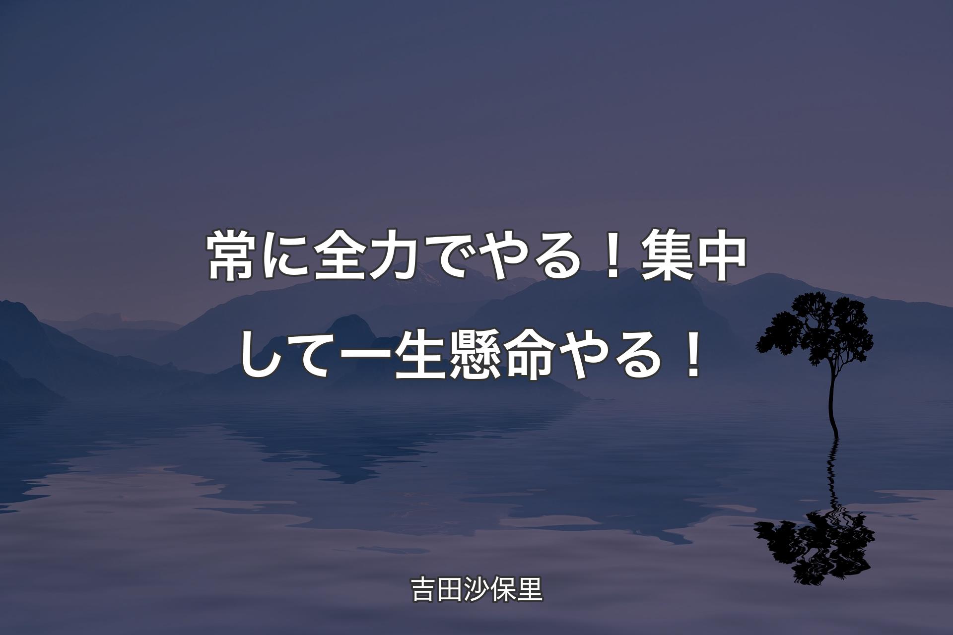 【背景4】常に全力でやる！集中して一生懸命やる！ - 吉田沙保里