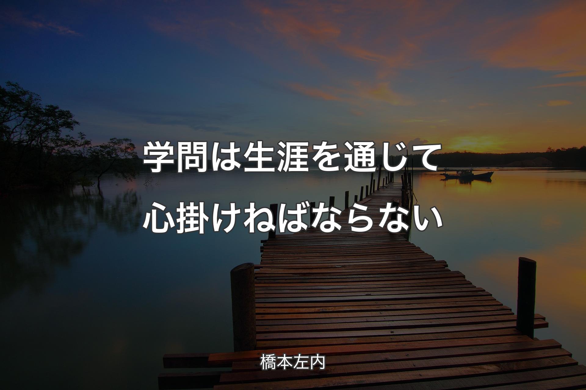 学問は生涯を通じて心掛けねばならない - 橋本左内