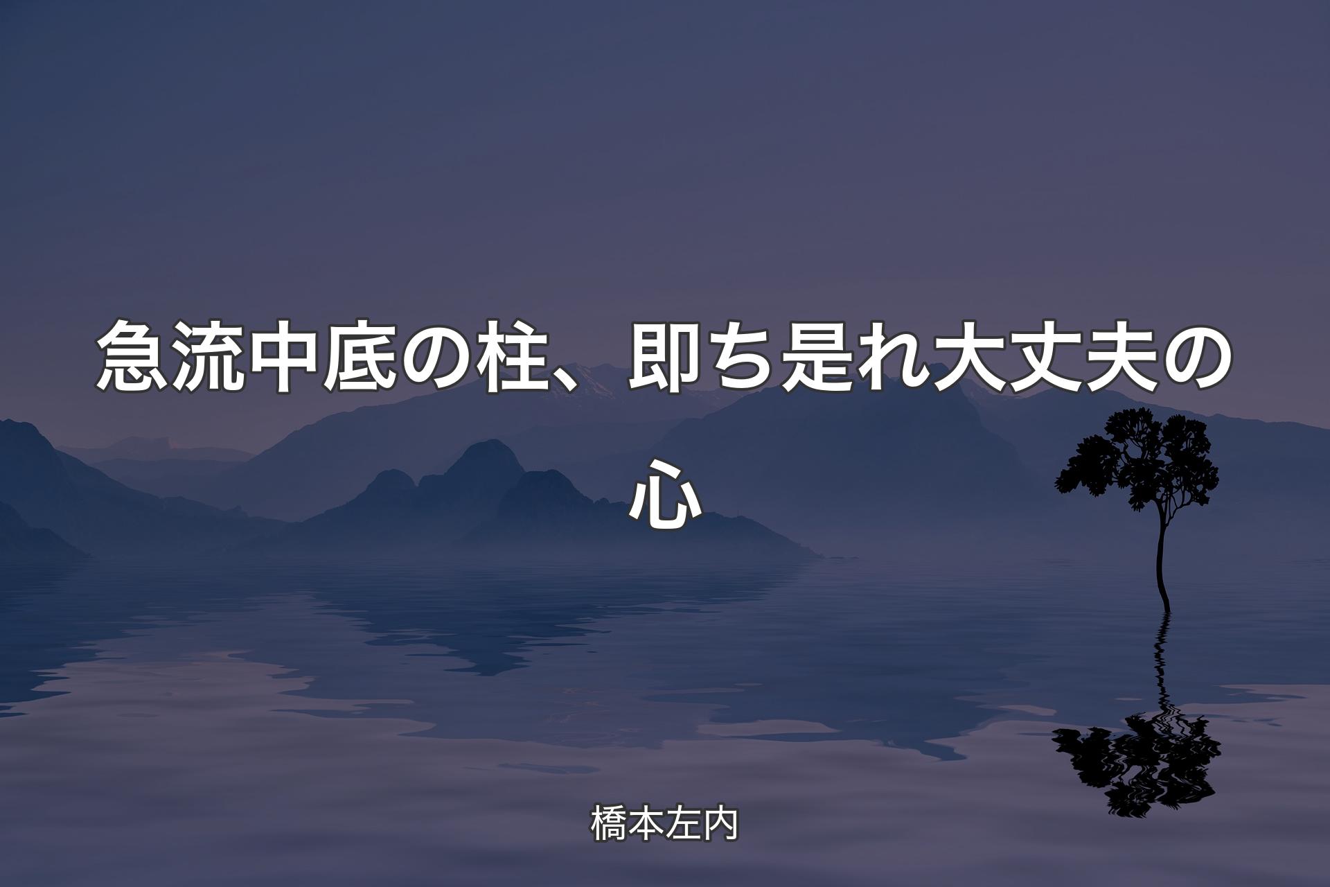 急流中底の柱、即ち是れ大丈夫の心 - 橋本左内