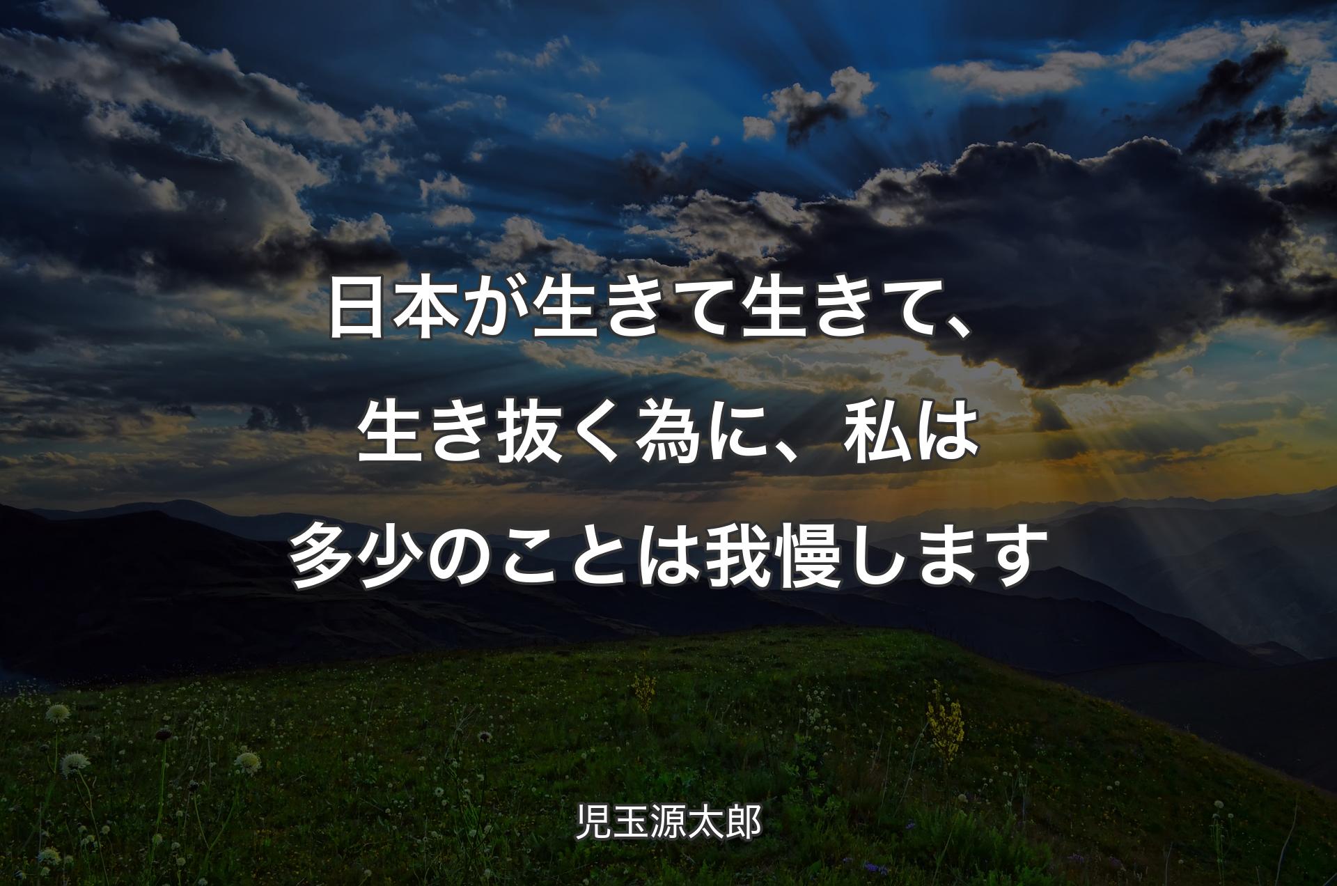 日本が生きて生きて、生き抜く為に、私は多少のことは我慢します - 児玉源太郎