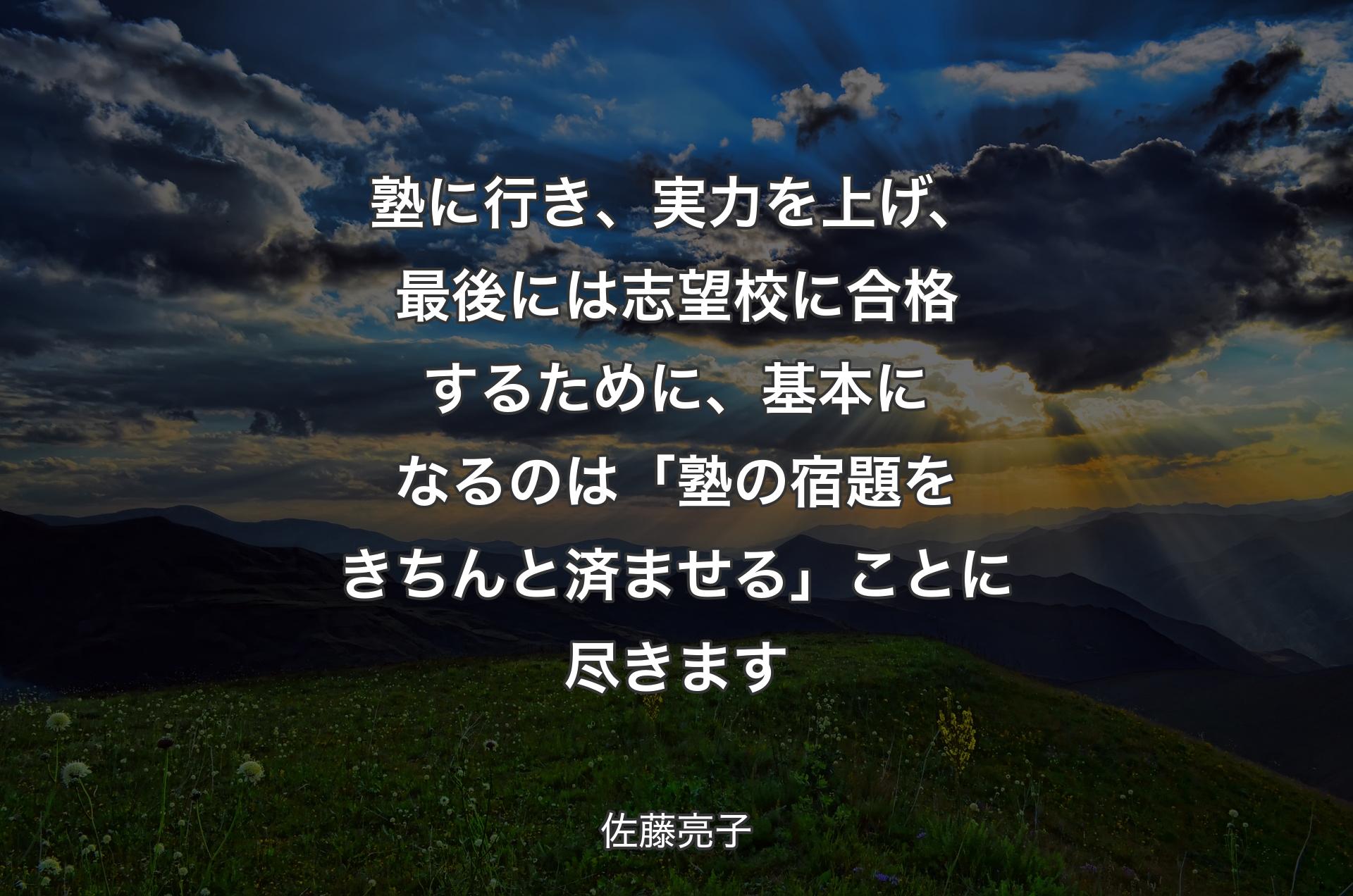 塾に行き、実力を上げ、最後には志望校に合格するために、基本になるのは「塾の宿題をきちんと済ませる」ことに尽きます - 佐藤亮子