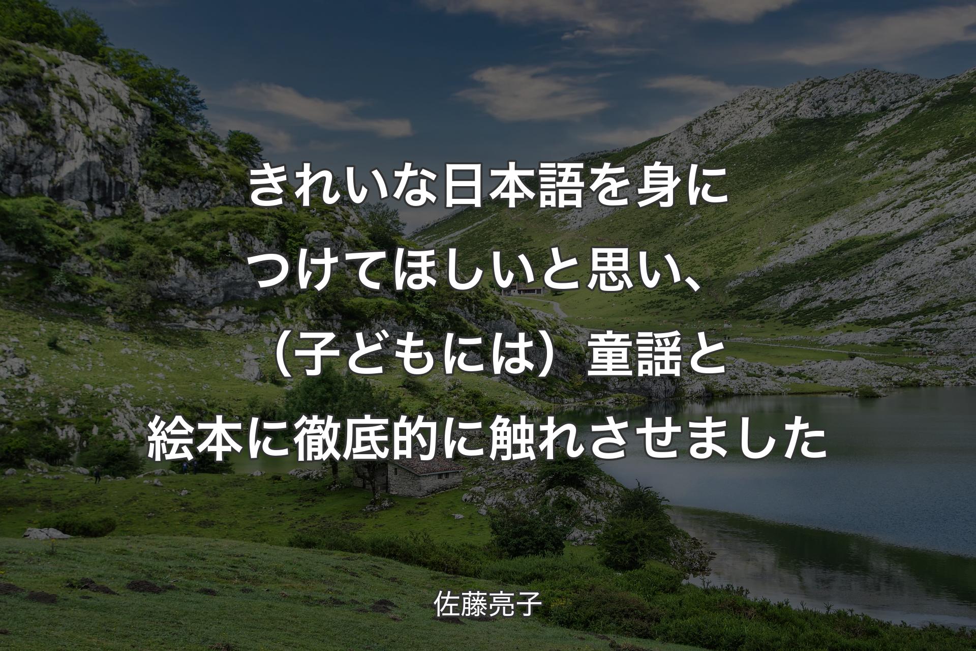 【背景1】きれいな日本語を身につけてほしいと思い、（子どもには）童謡と絵本に徹底的に触れさせました - 佐藤亮子