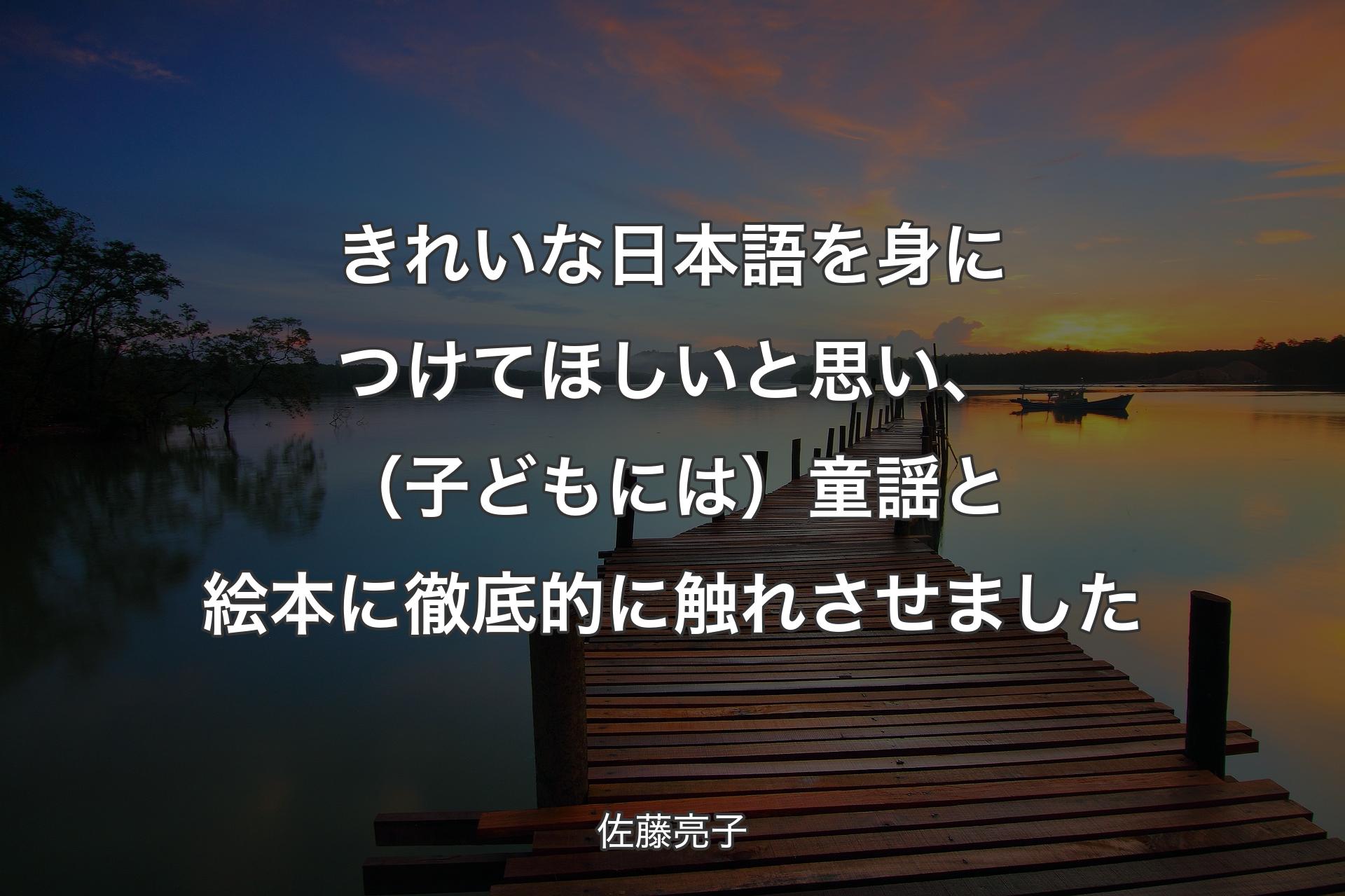 きれいな日本語を身につけてほしいと思い、（子どもには）童謡と絵本に徹底的に触れさせました - 佐藤亮子