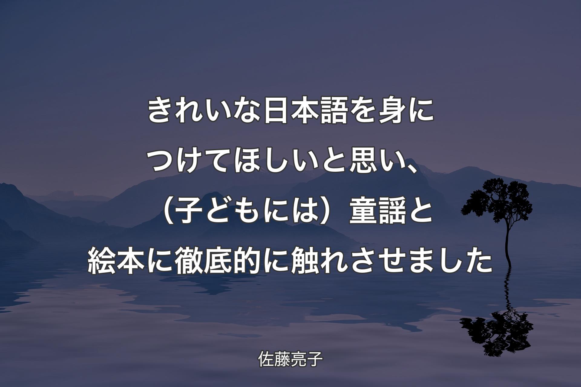 【背景4】きれいな日本語を身につけてほしいと思い、（子どもには）童謡と絵本に徹底的に触れさせました - 佐藤亮子