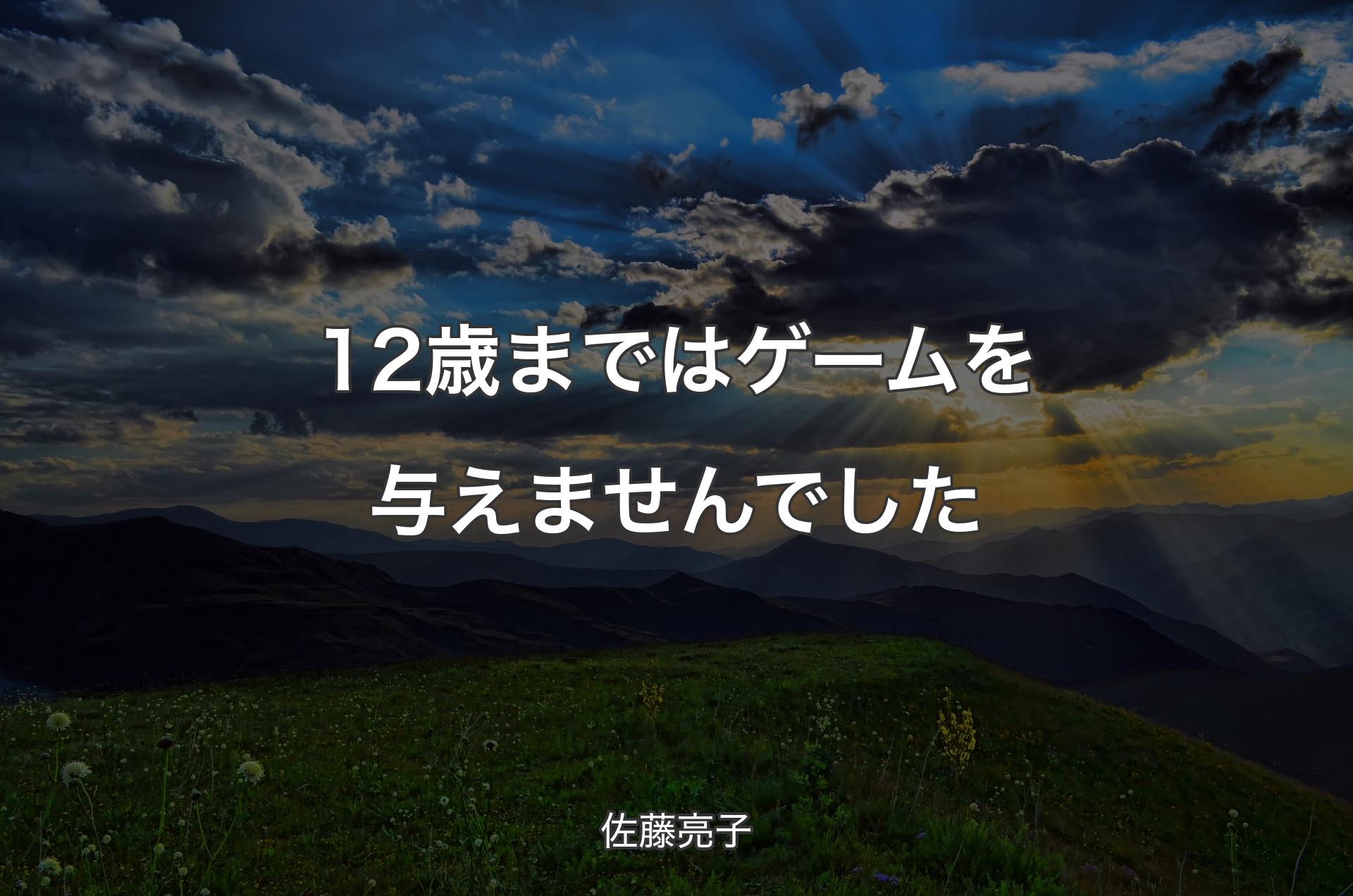 12歳まではゲームを与えませんでした - 佐藤亮子