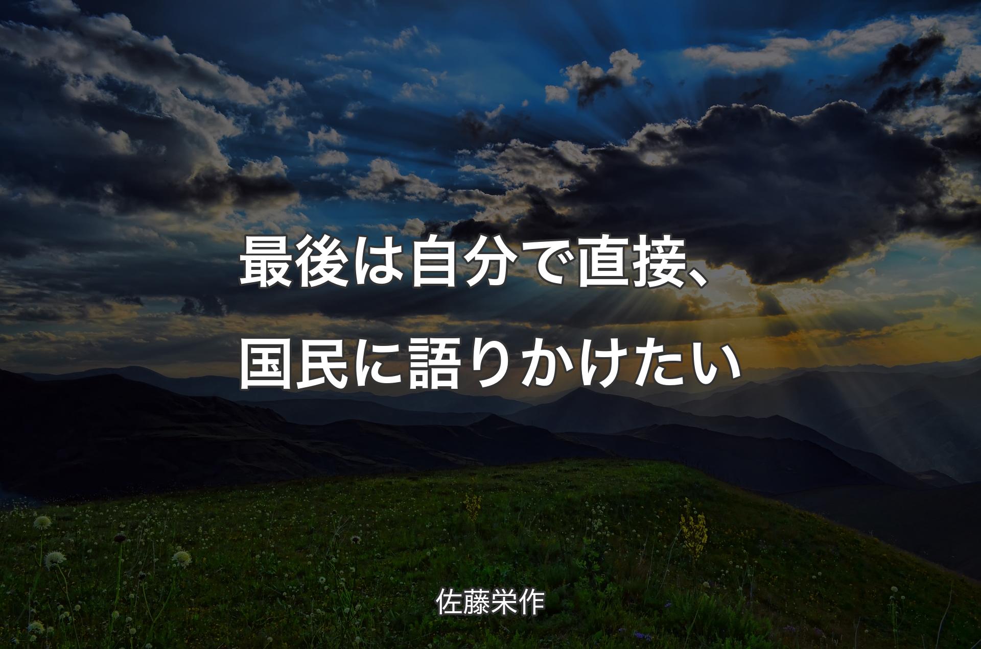 最後は自分で直接、国民に語りかけたい - 佐藤栄作