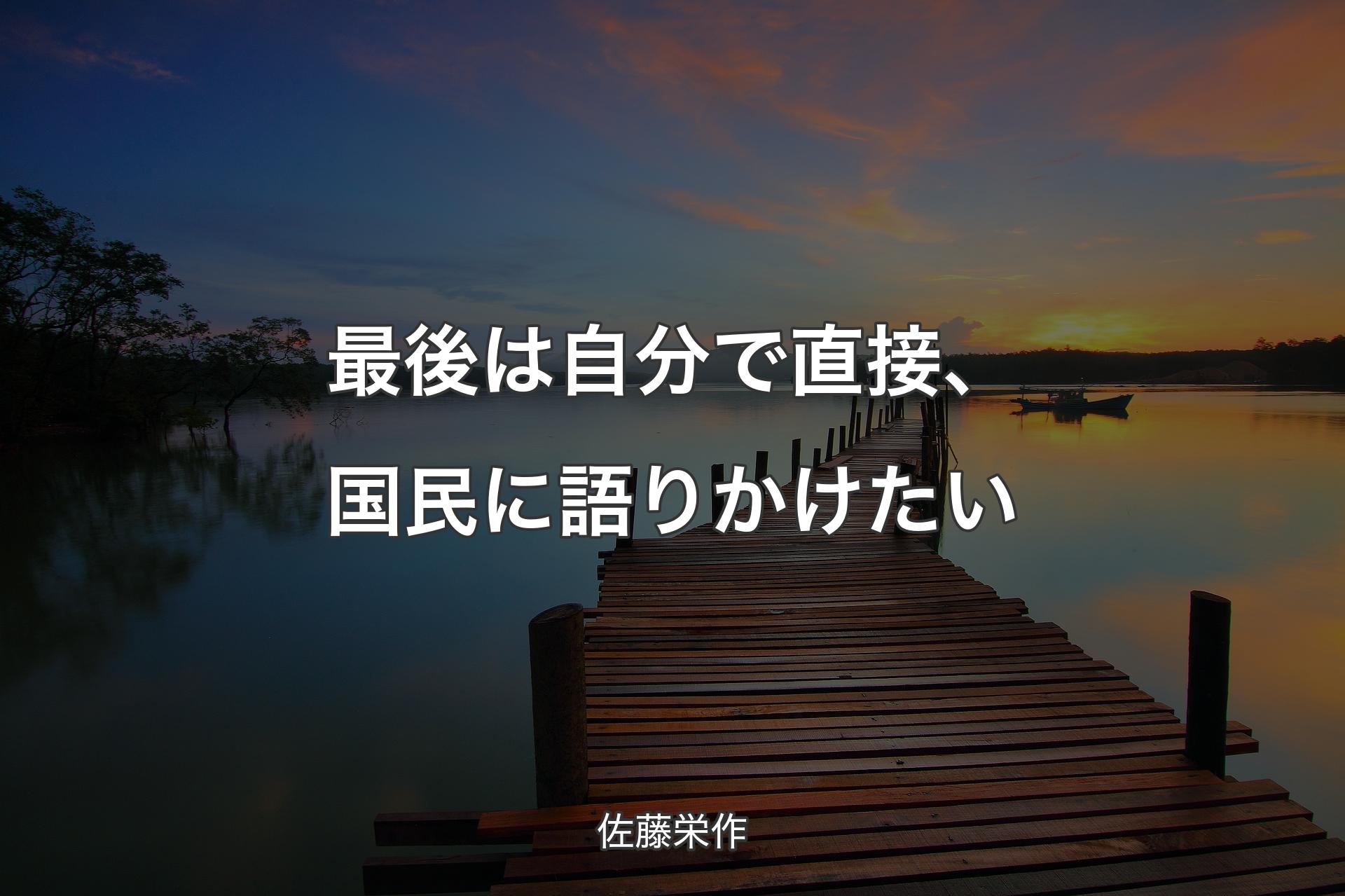 最後は自分で直接、国民に語りかけたい - 佐藤栄作