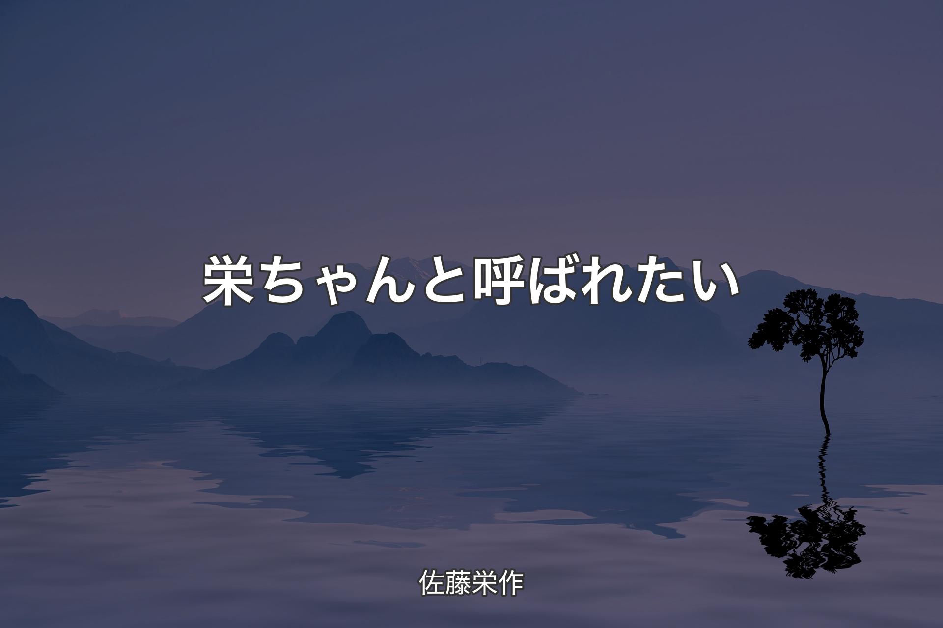 【背景4】栄ちゃんと呼ばれたい - 佐藤栄作