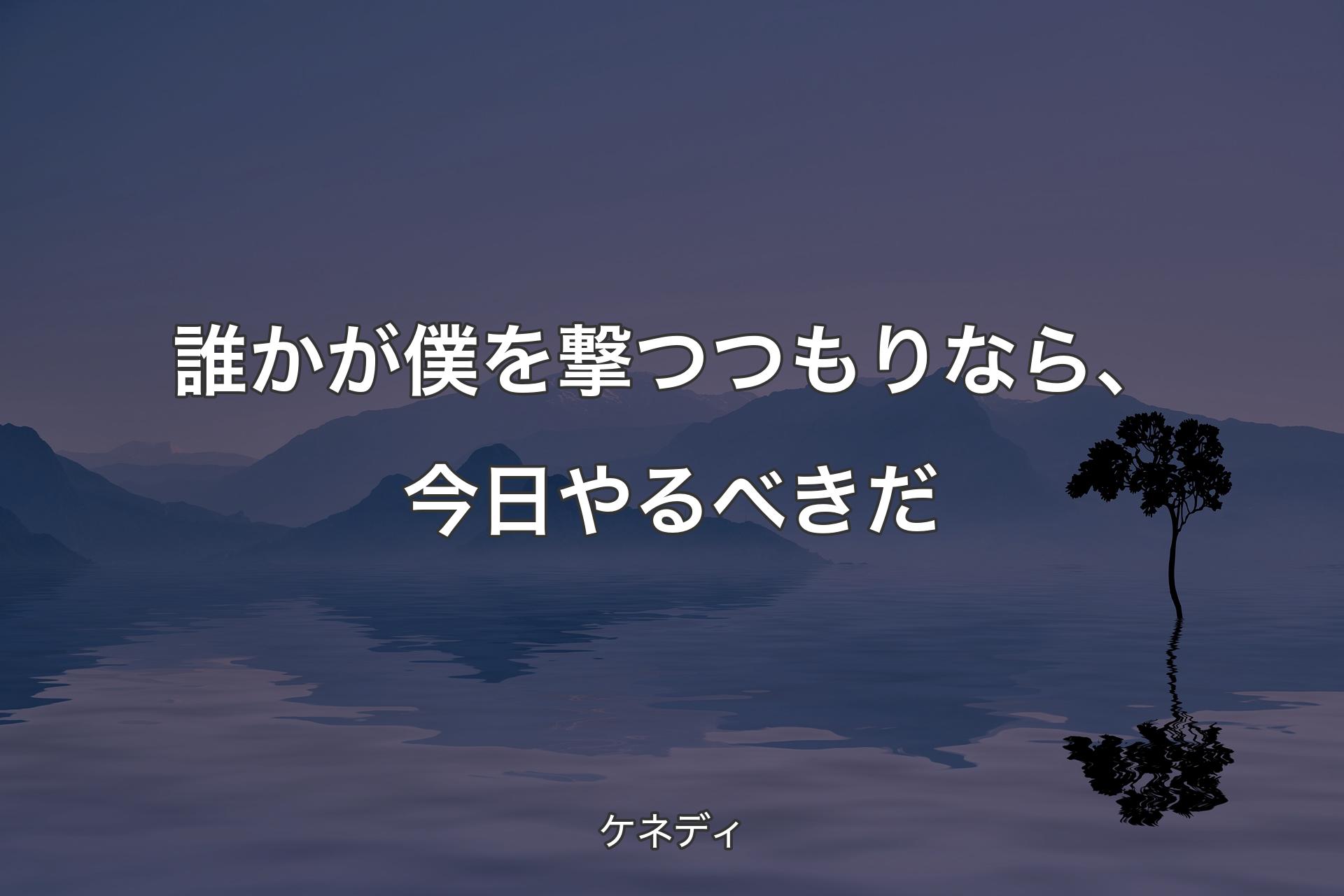 誰かが僕を撃つつもりなら、今日やるべきだ - ケネディ