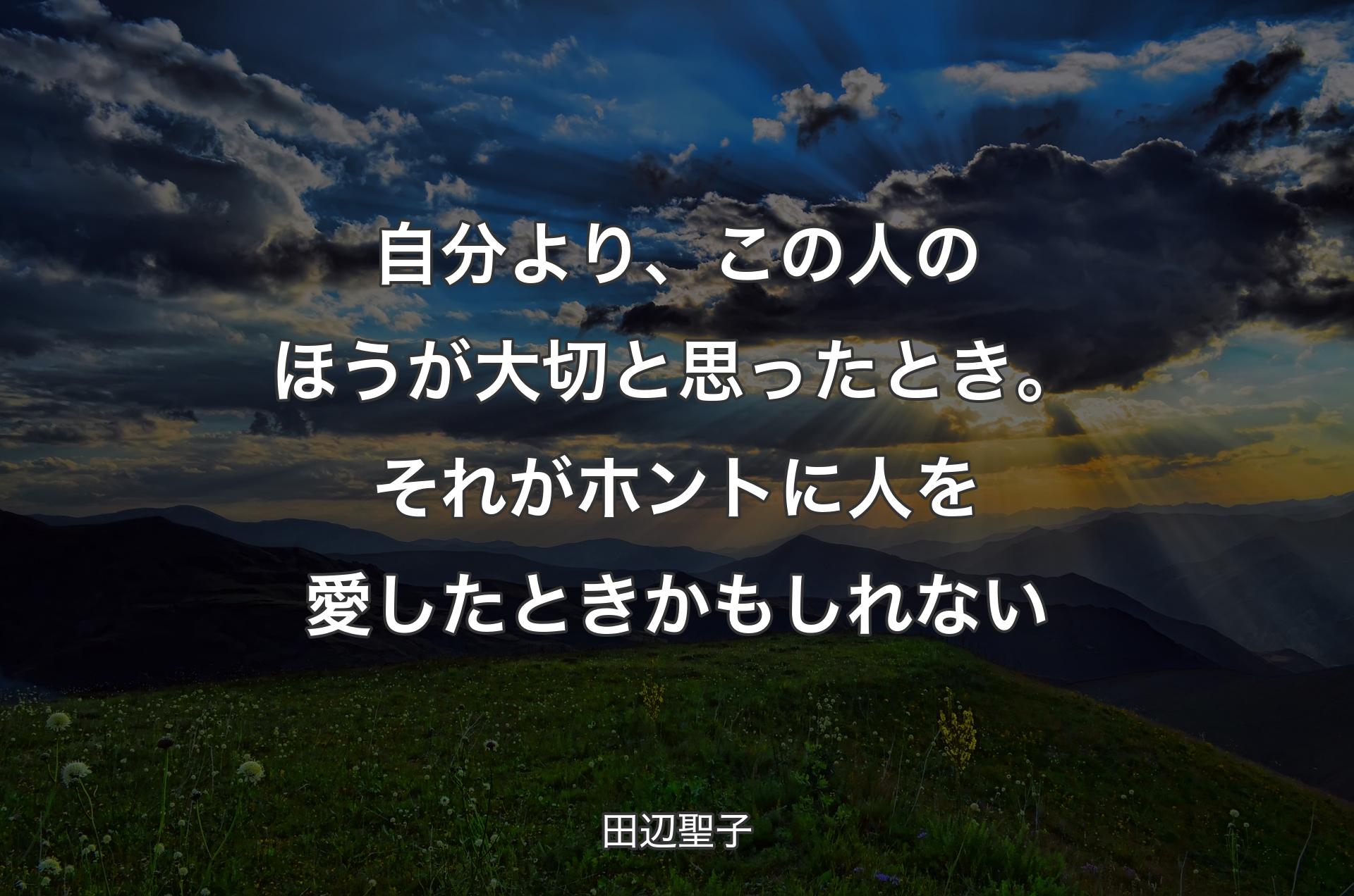 自分より、この人のほうが大切と思ったとき。それがホントに人を愛したときかもしれない - 田辺聖子