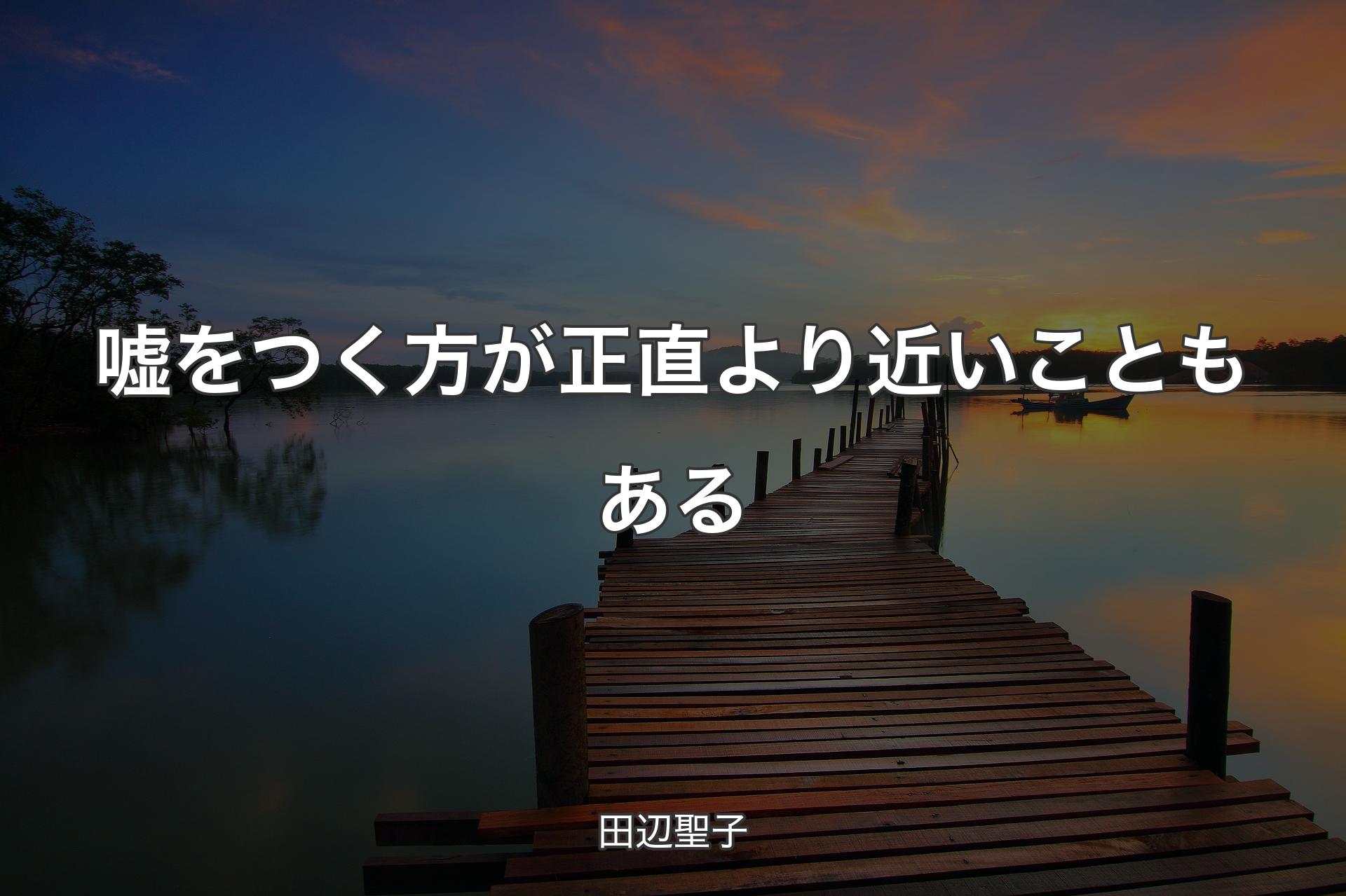 【背景3】嘘をつく方が正直より近いこともある - 田辺聖子