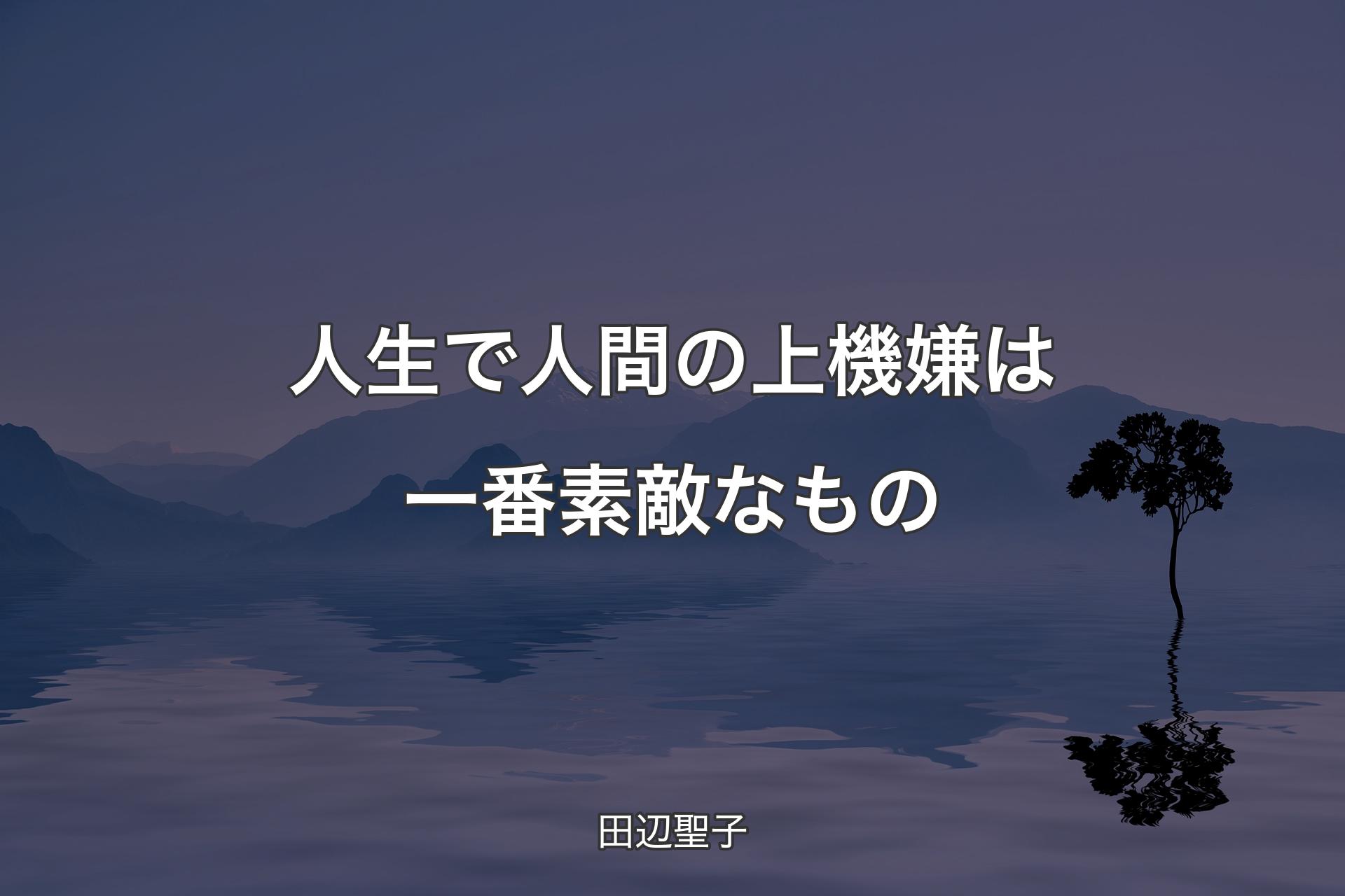 【背景4】人生で人間の上機嫌は一番素敵なもの - 田辺聖子