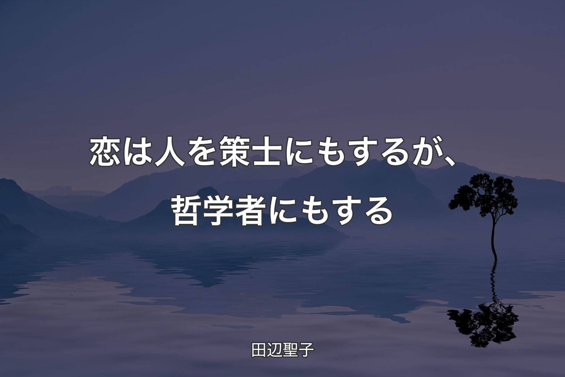 【背景4】恋は人を策士にもするが、哲学者にもする - 田辺聖子