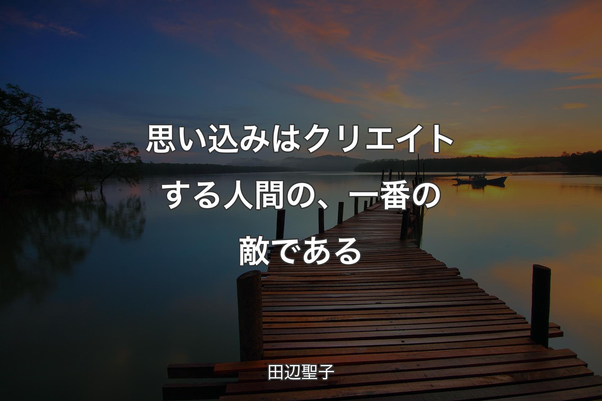 【背景3】思い込みはクリエイトする人間の、一番の敵である - 田辺聖子