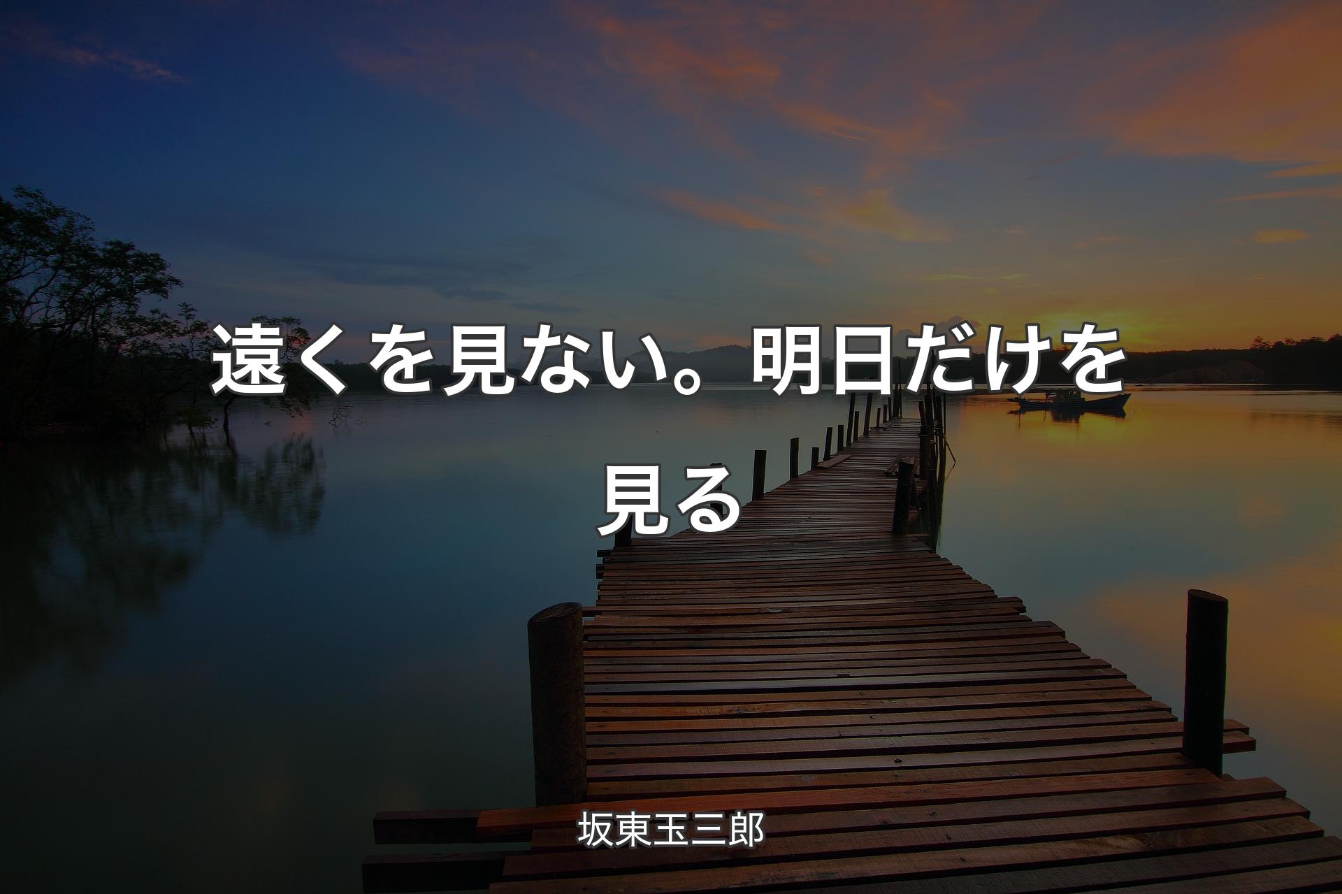 【背景3】遠くを見ない。明日だけを見る - 坂東玉三郎