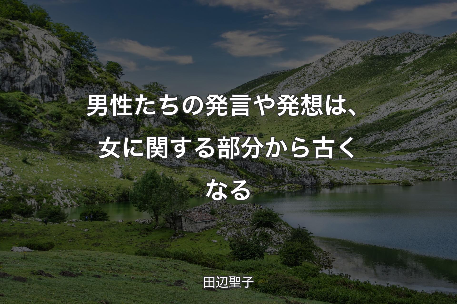 【背景1】男性たちの発言や発想は、女に関する部分から古くなる - 田辺聖子