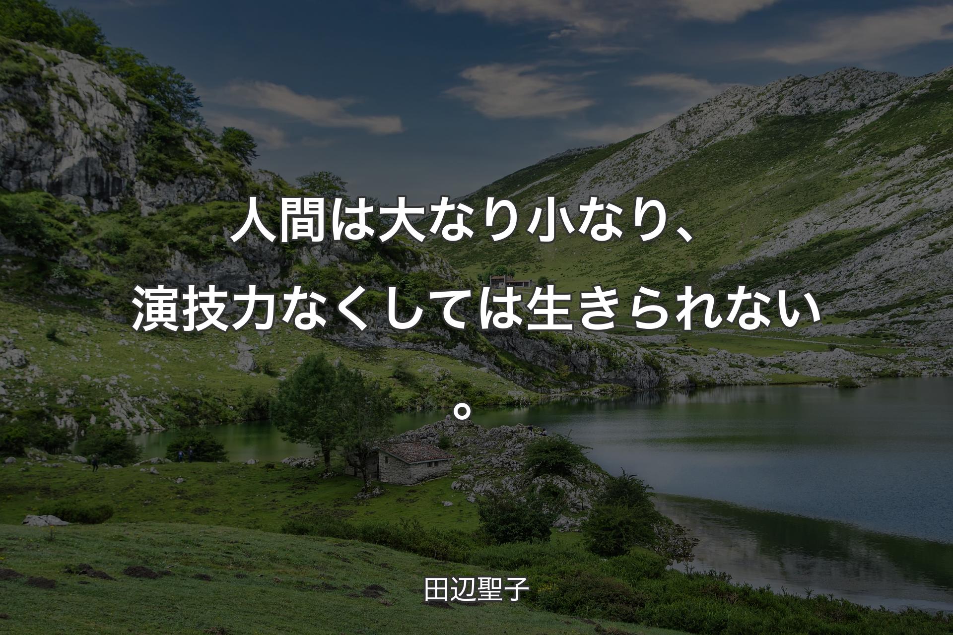 【背景1】人間は大なり小なり、演技力なくしては生きられない。 - 田辺聖子