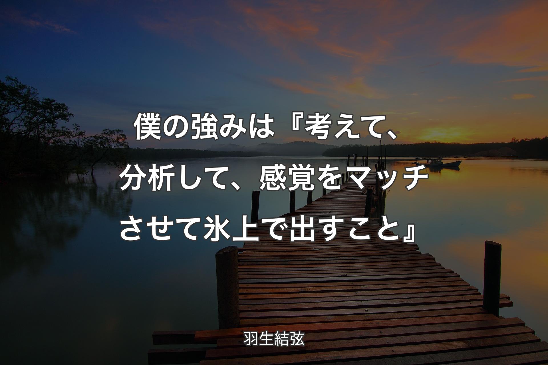 【背景3】僕の強みは『考えて、分析して、感覚をマッチさせて氷上で出すこと』 - 羽生結弦