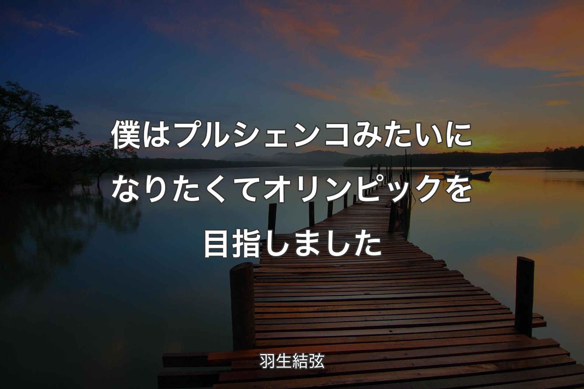 【背景3】僕はプルシェンコみたいになりたくてオリンピックを目指しました - 羽生結弦