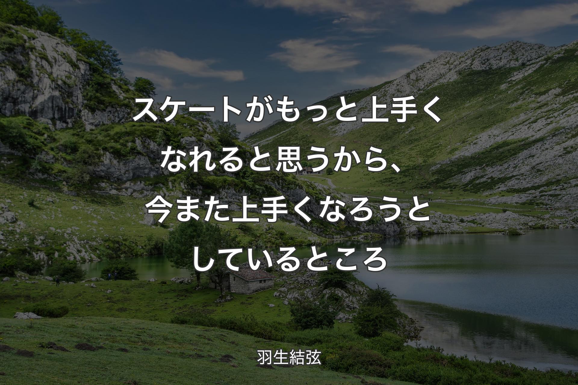 【背景1】スケートがもっと上手くなれると思うから、今また上手くなろうとしているところ - 羽生結弦