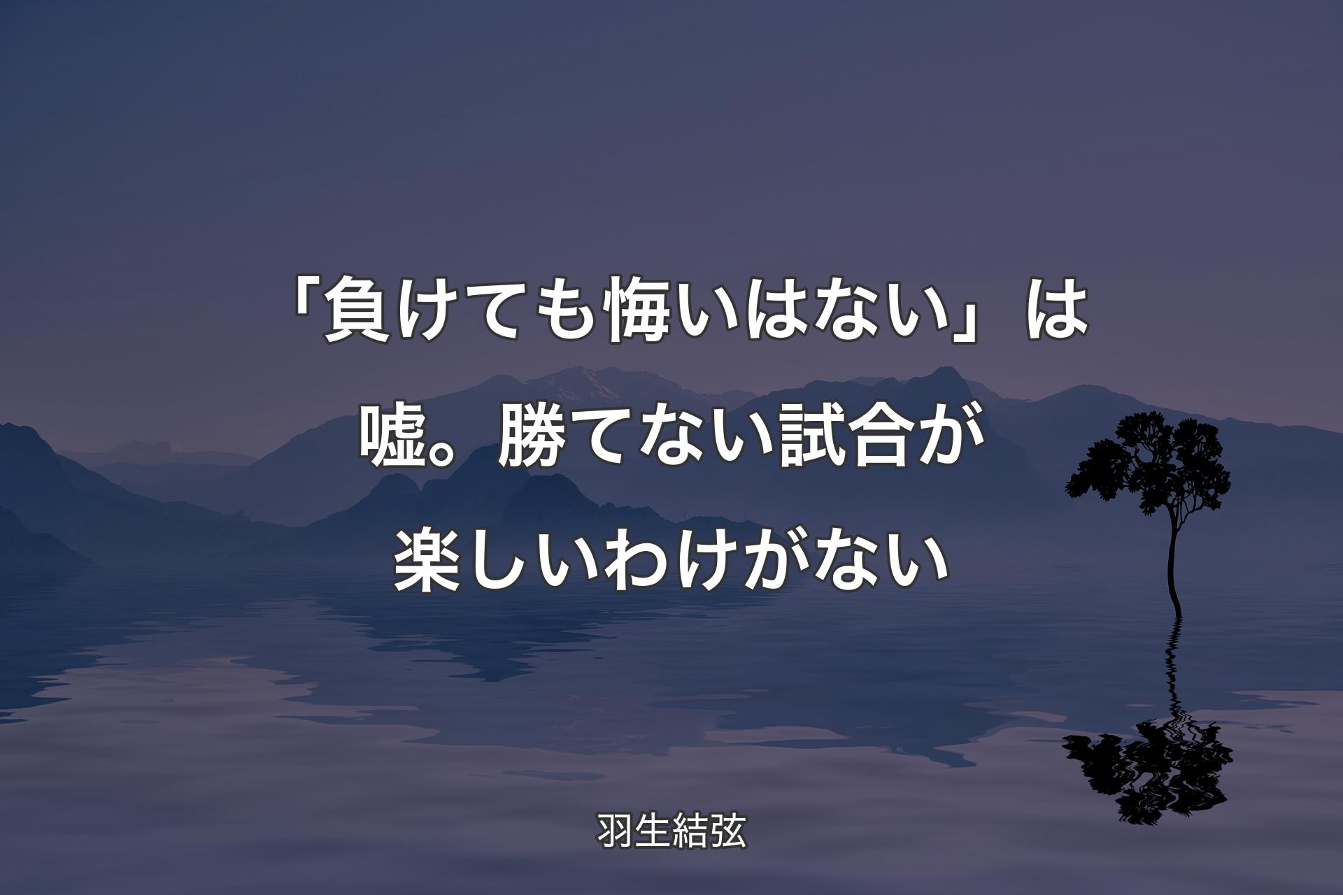 【背景4】「負けても悔いはない」は嘘。勝てない試合が楽しいわけがない - 羽生結弦