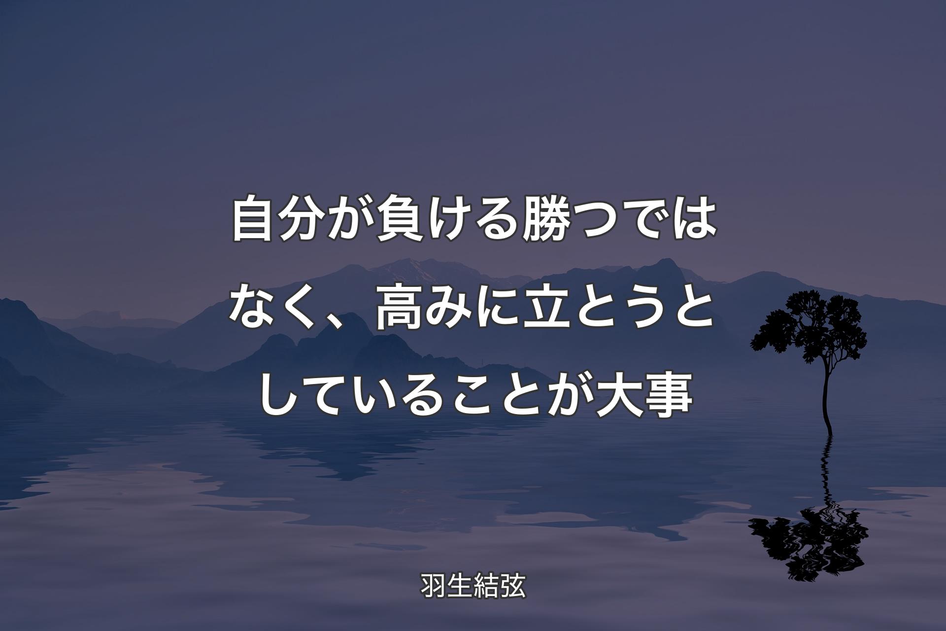 【背景4】自分が負ける勝つではなく、高みに立とうとしていることが大事 - 羽生結弦