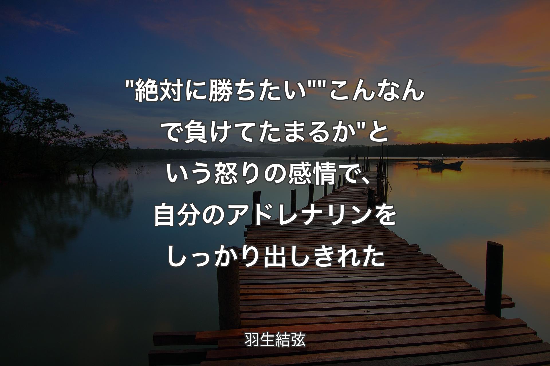 【背景3】"絶対に勝ちたい""こんなんで負けてたまるか"という怒りの感情で、自分のアドレナリンをしっかり出しきれた - 羽生結弦