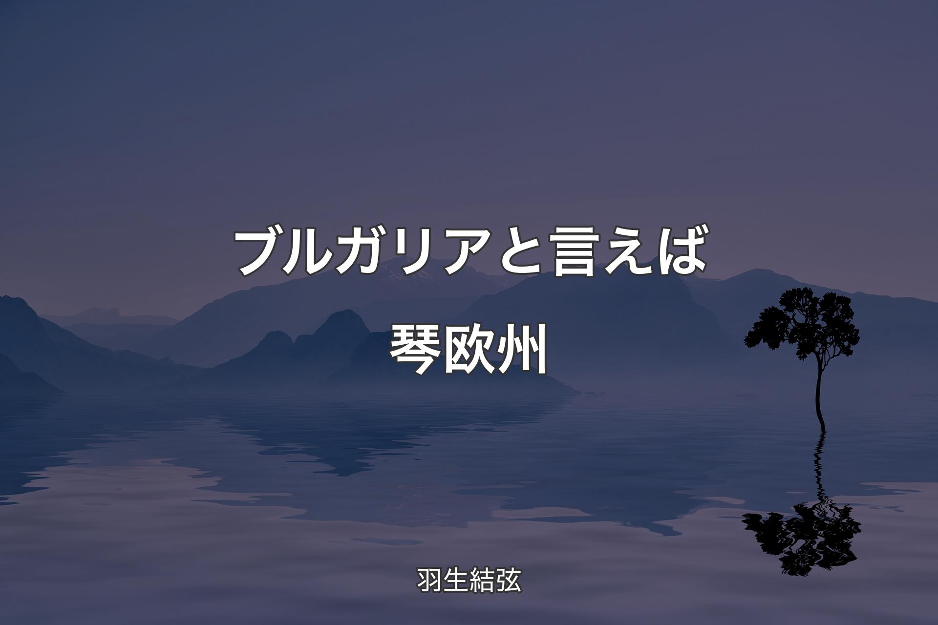 【背景4】ブルガリアと言えば琴欧州 - 羽生結弦