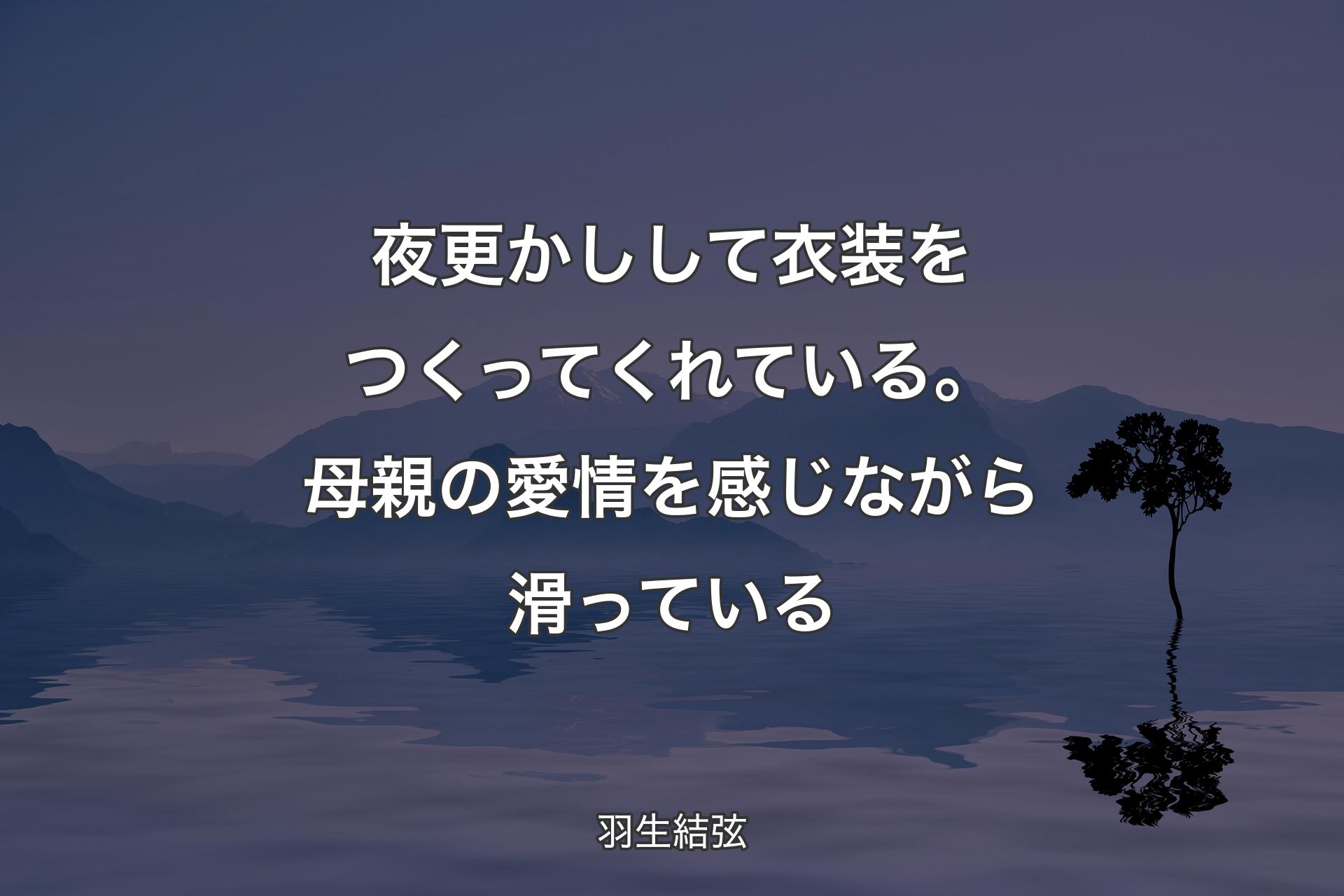 �【背景4】夜更かしして衣装をつくってくれている。母親の愛情を感じながら滑っている - 羽生結弦