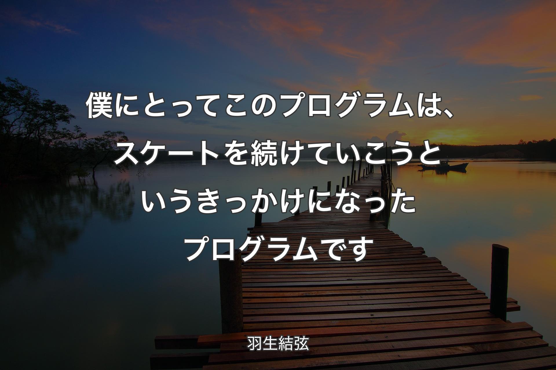 僕にとってこのプログラムは、スケートを続けていこうというきっかけになったプログラムです - 羽生結弦