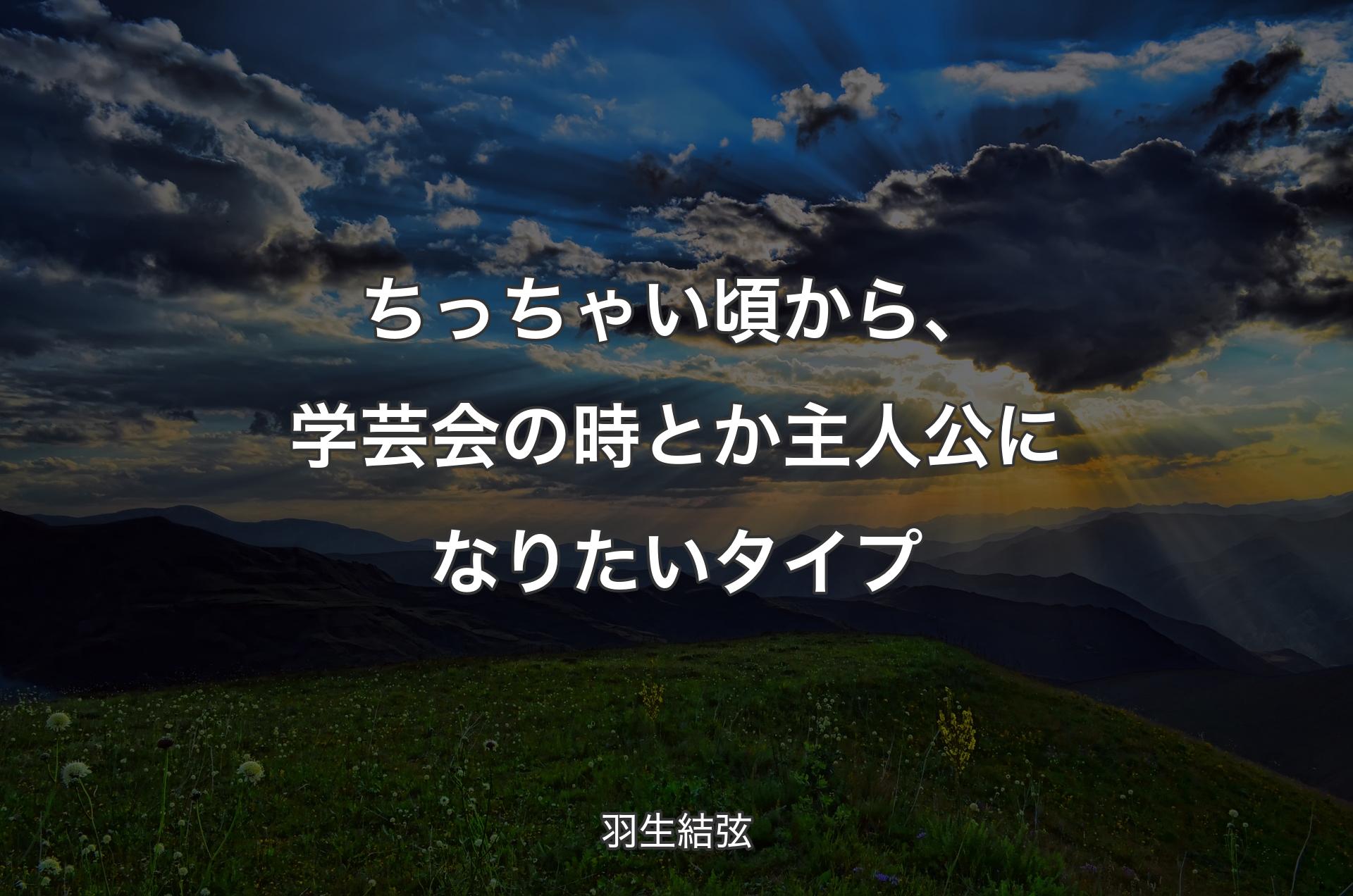 ちっちゃい頃から、学芸会の時とか主人公になりたいタイプ - 羽生結弦