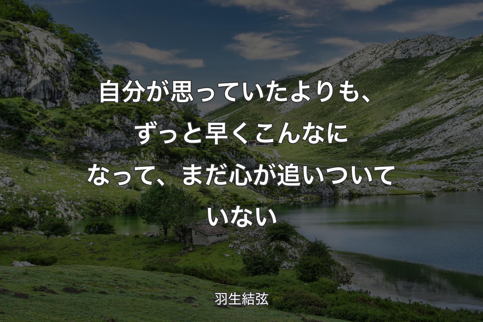 自分が思っていたよりも、ずっと早くこんなになって、まだ心が追いついていない - 羽生結弦