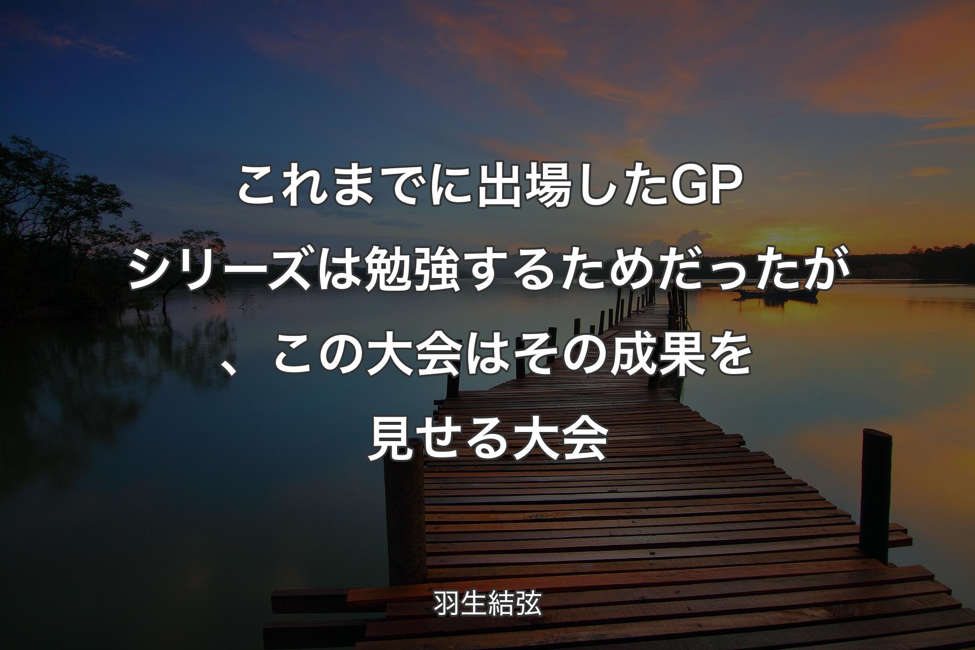 【背景3】これまでに出場したGPシリーズは勉強するためだったが、この大会はその成果を見せる大会 - 羽生結弦