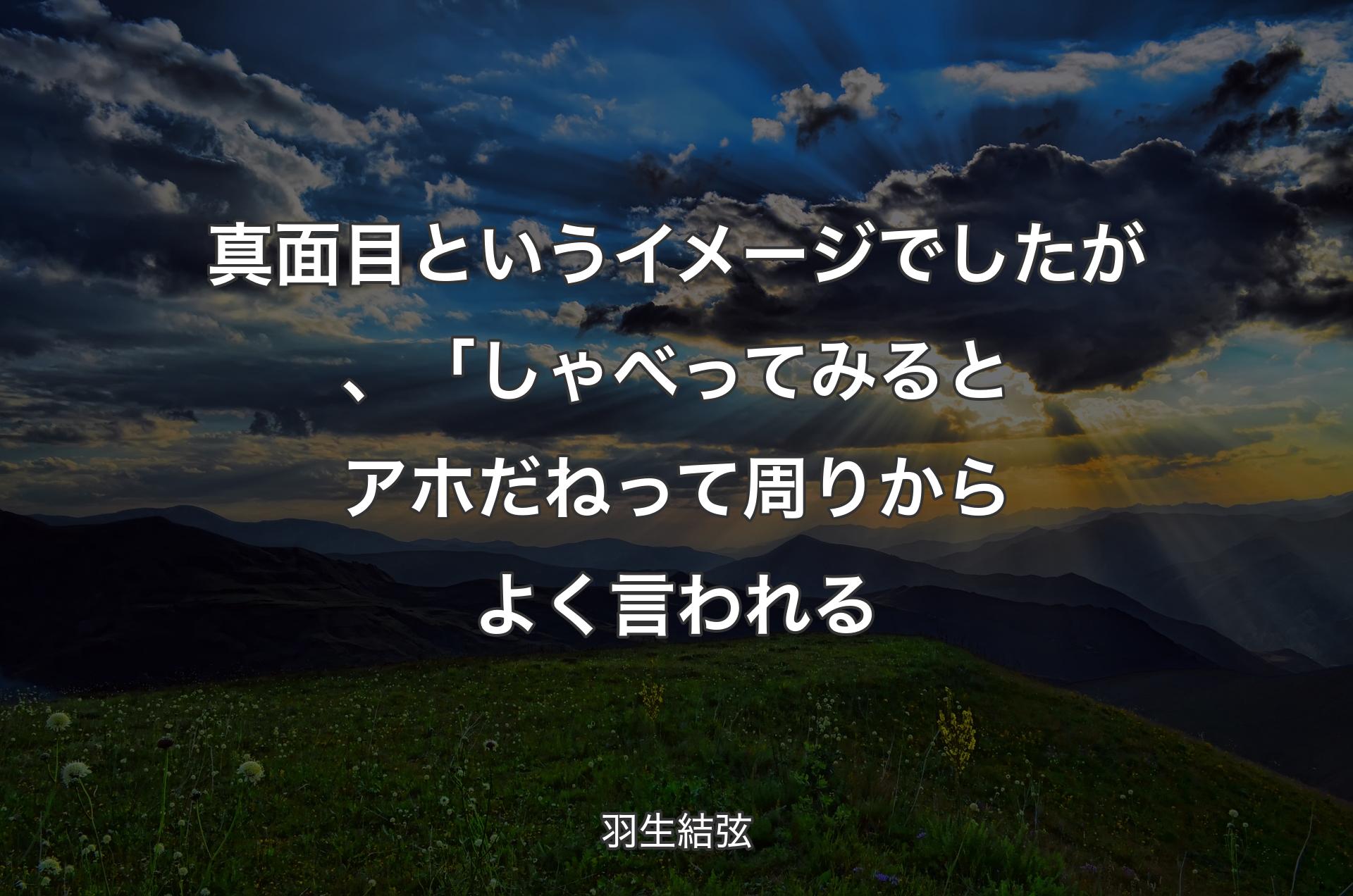 真面目というイメージでしたが、「しゃべってみるとアホだねって周りからよく言われる - 羽生結弦