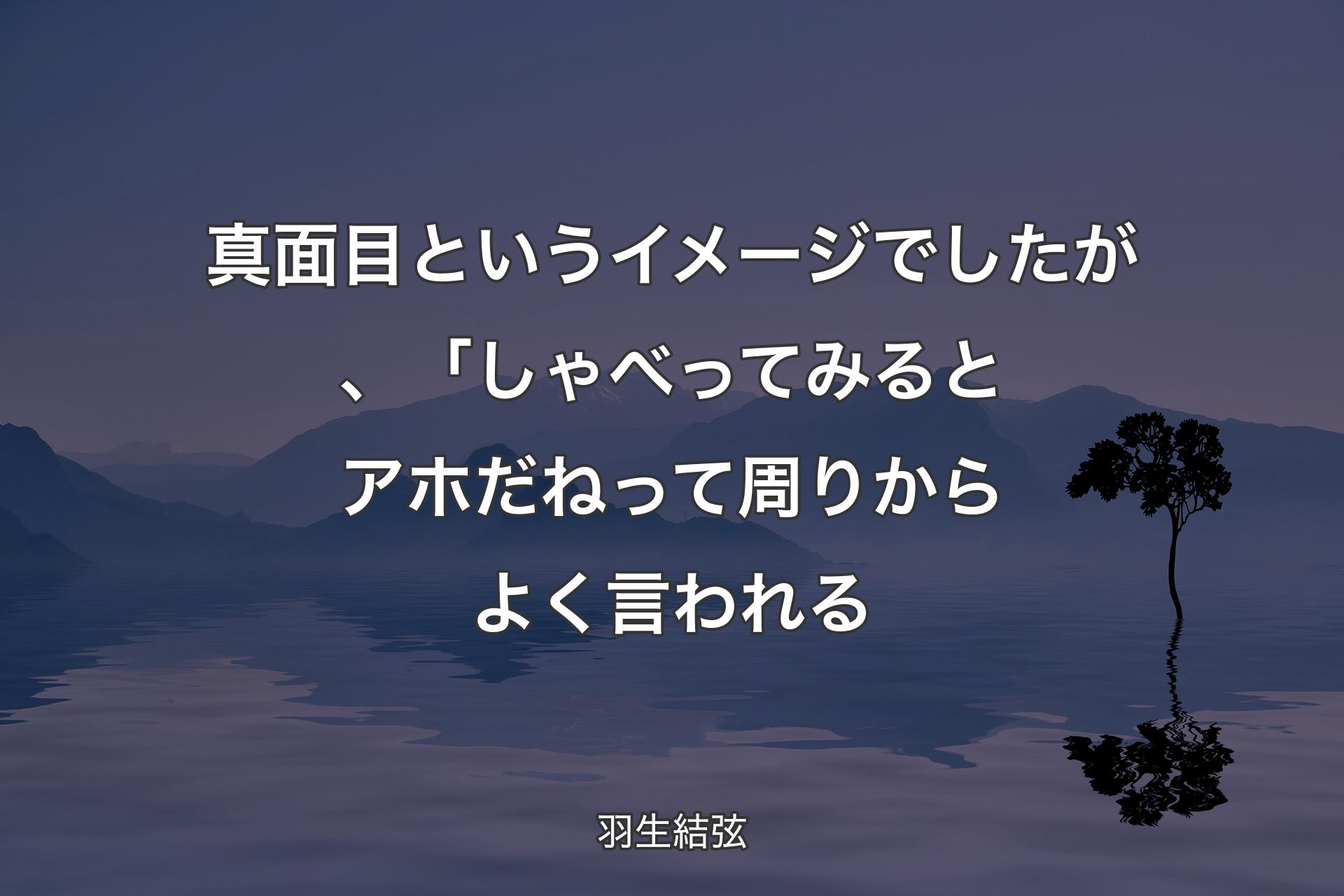 【背景4】真面目というイメージでしたが、「しゃべってみるとアホだねって周りからよく言われる - 羽生結弦