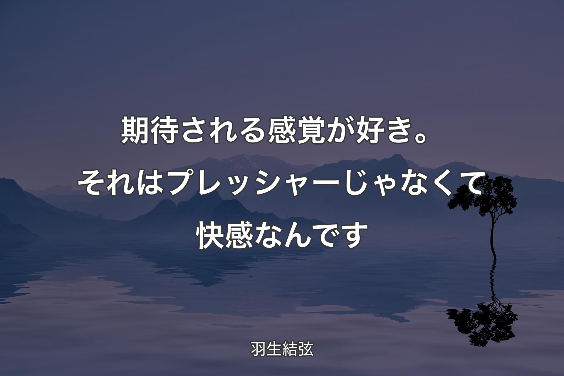 【背景4】期待される感覚が好き。それはプレッシャーじゃなくて快感なんです - 羽生結弦