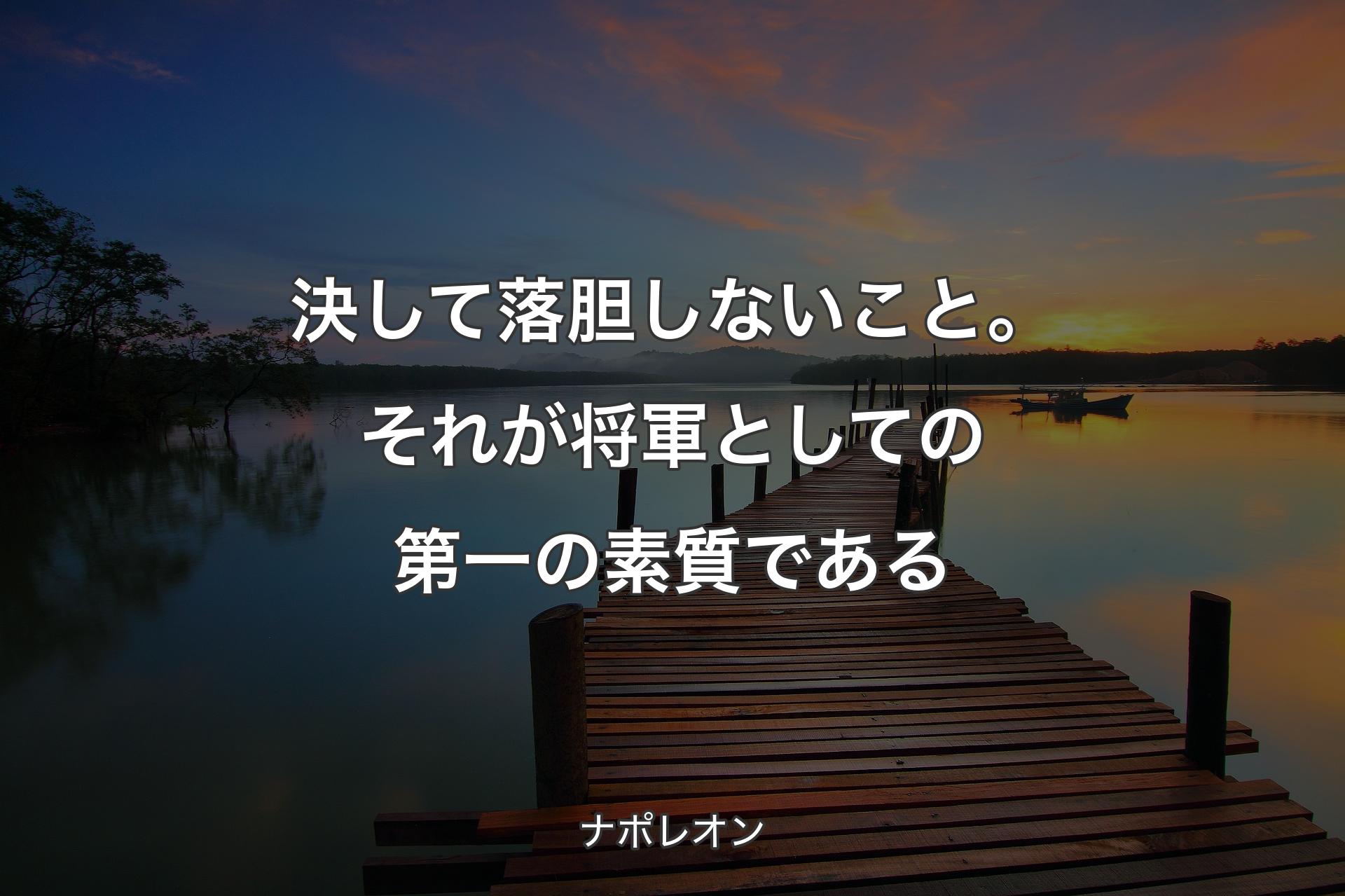 【背景3】決して落胆しないこと。それが将軍としての第一の素質である - ナポレオン