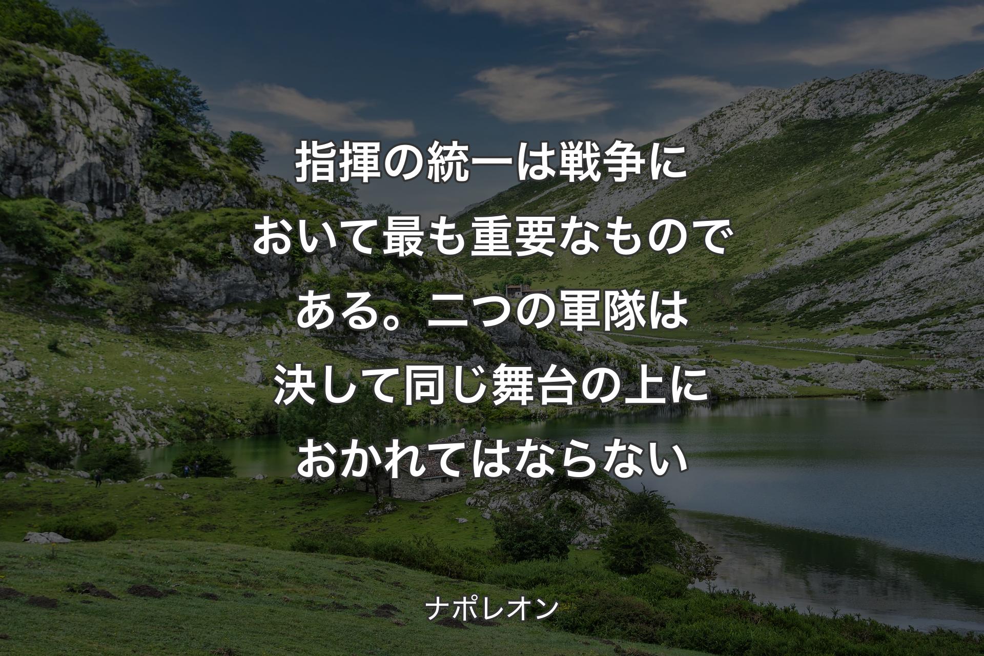 【背景1】指揮の統一は戦争において最も重要なものである。二つの軍隊は決して同じ舞台の上におかれてはならない - ナポレオン