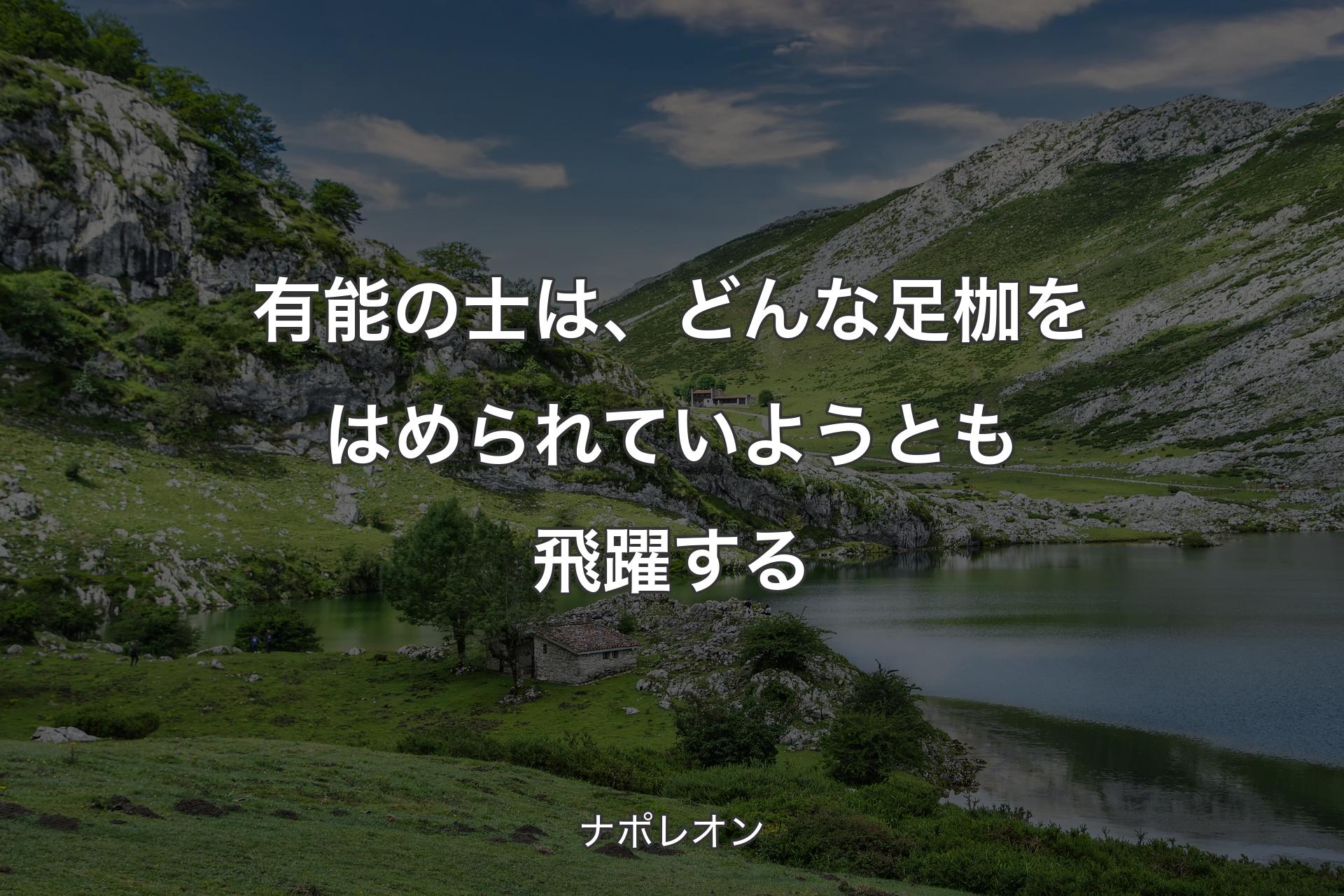 【背景1】有能の士は、どんな足枷をはめられていようとも飛躍する - ナポレオン