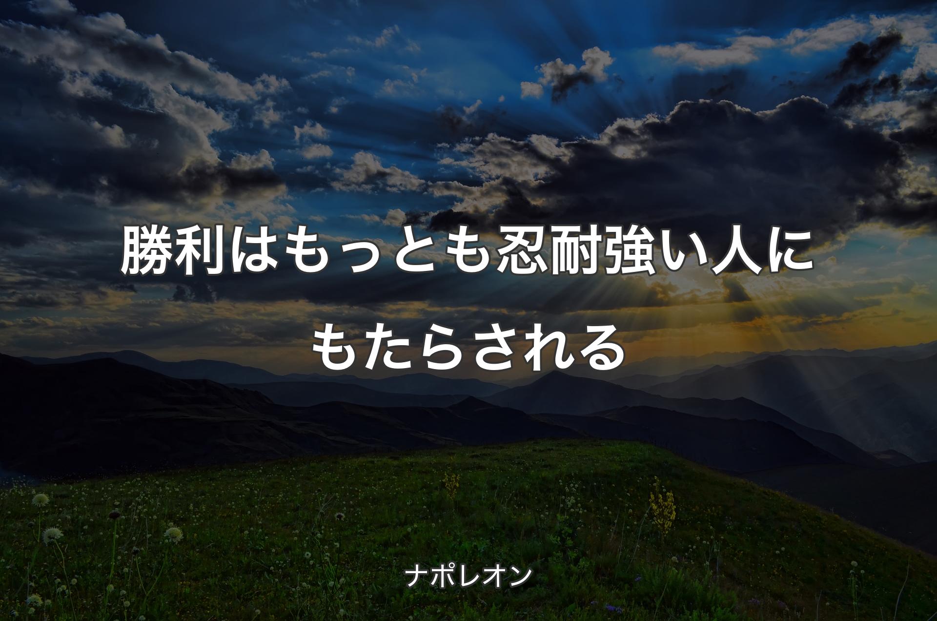 勝利はもっとも忍耐強い人にもたらされる - ナポレオン