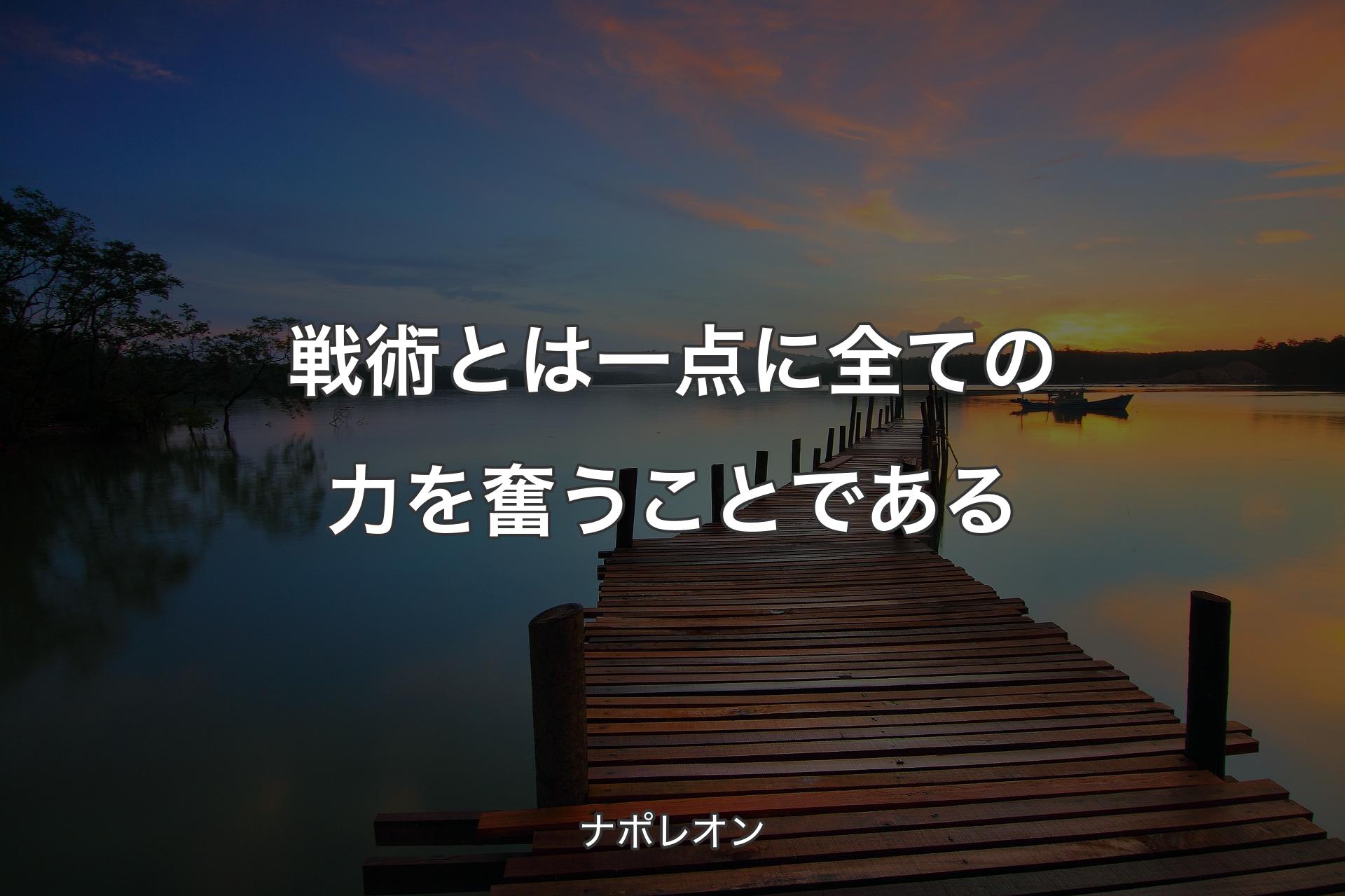 【背景3】戦術とは一点に全ての力を奮うことである - ナポレオン