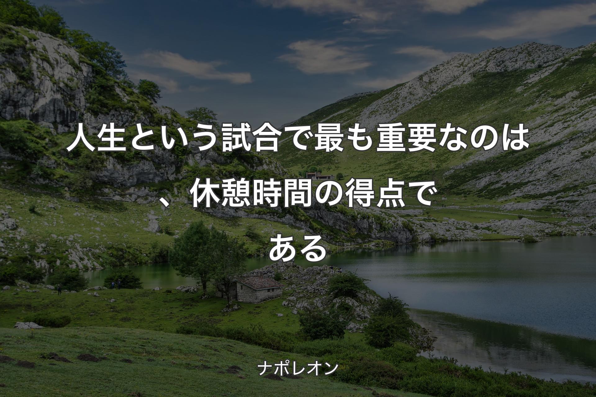 【背景1】人生という試合で最も重要なのは、休憩時間の得点である - ナポレオン