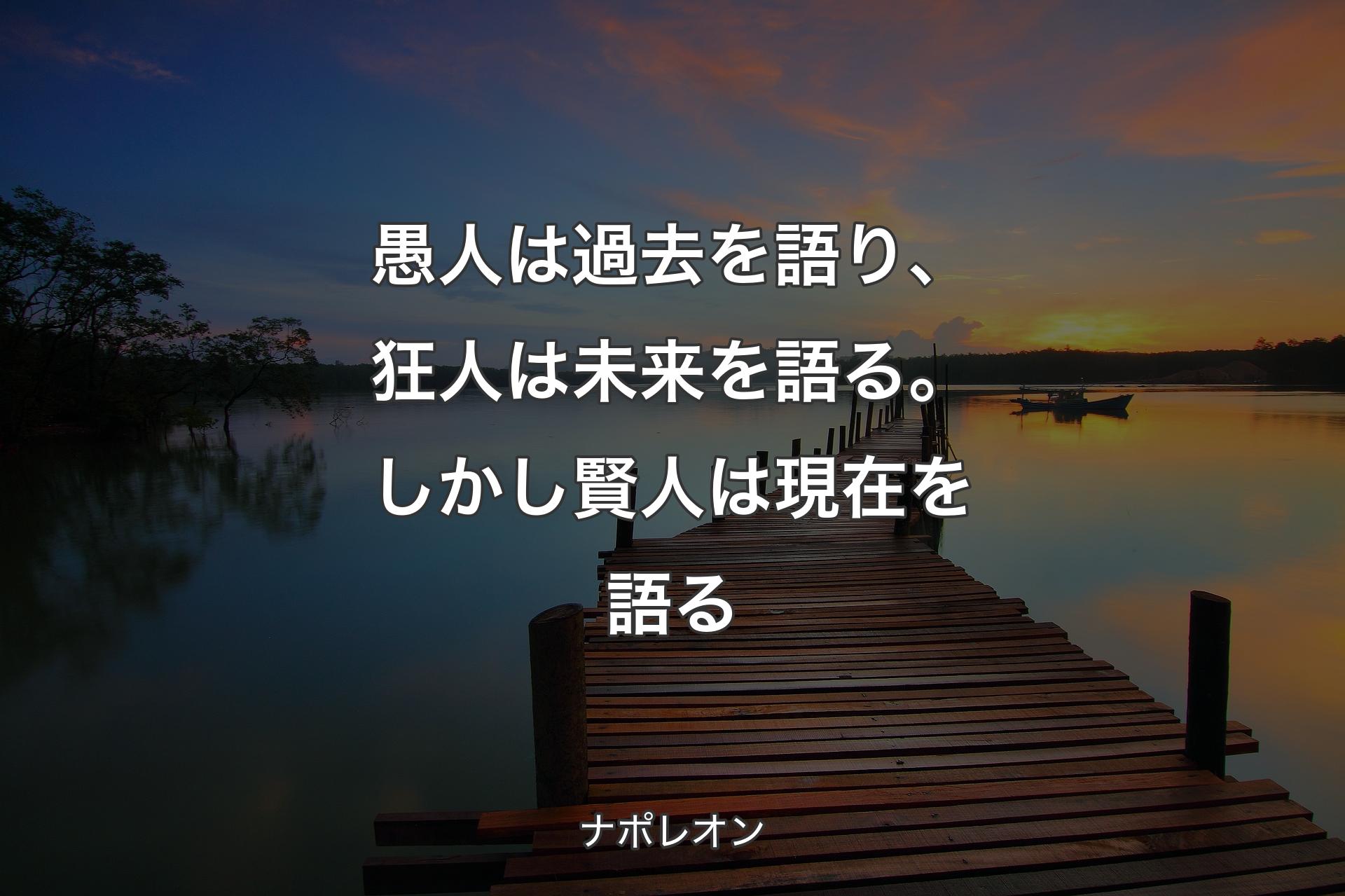 【背景3】愚人は過去を語り、狂人は未来を語る。しかし賢人は現在を語る - ナポレオン