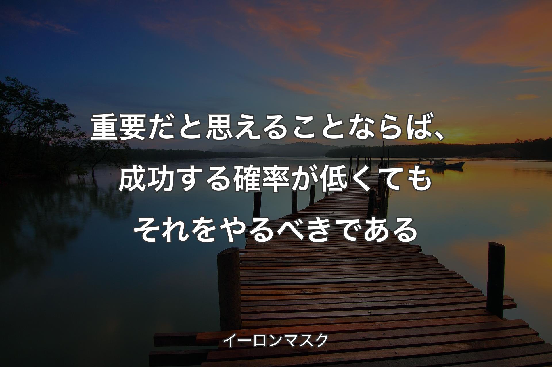 【背景3】重要だと思えることならば、成功する確率が低くてもそれをやるべきである - イーロンマスク