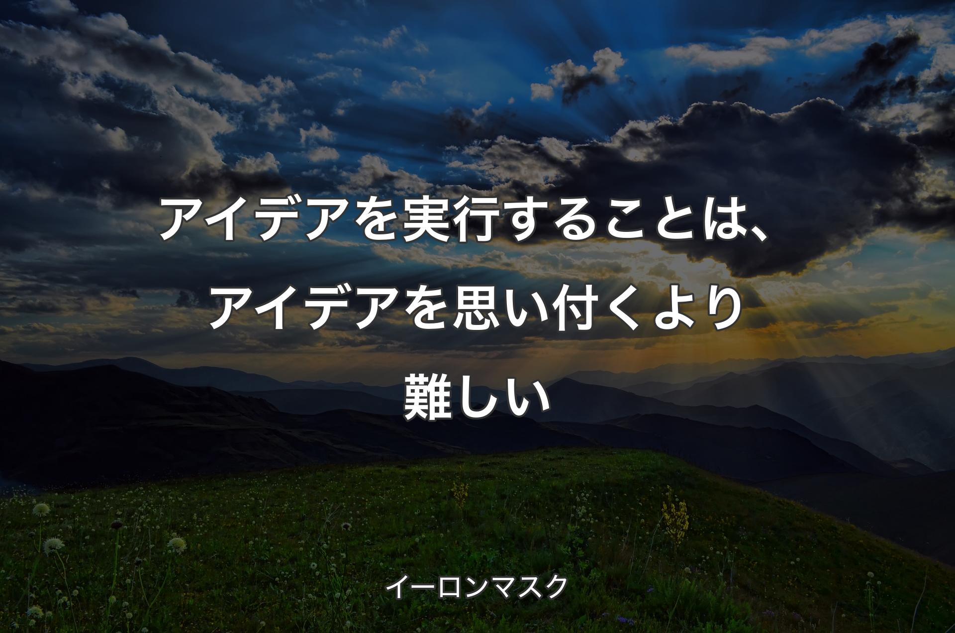 アイデアを実行することは、アイデアを思い付くより難しい - イーロンマスク