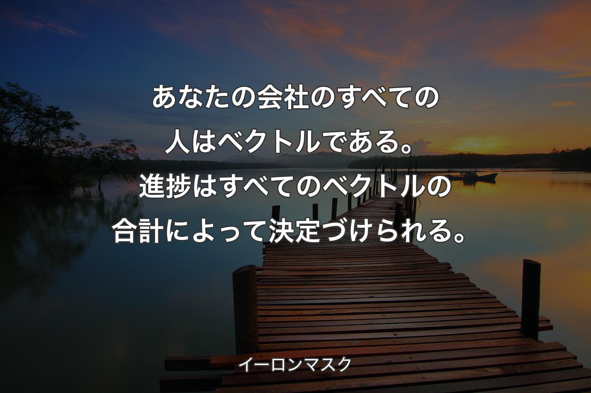 【背景3】あなたの会社のすべての人はベクトルである。進捗はすべてのベクトルの合計によって決定づけられる。 - イーロンマスク