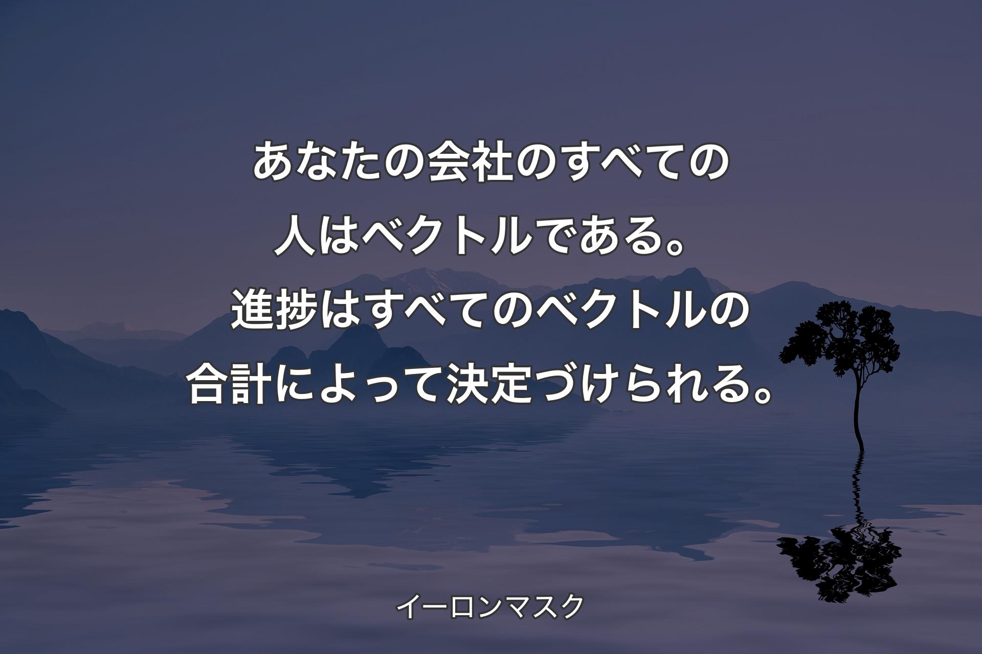 【背景4】あなたの会社のすべての人はベクトルである。進捗はすべてのベクトルの合計によって決定づけられる。 - イーロンマスク