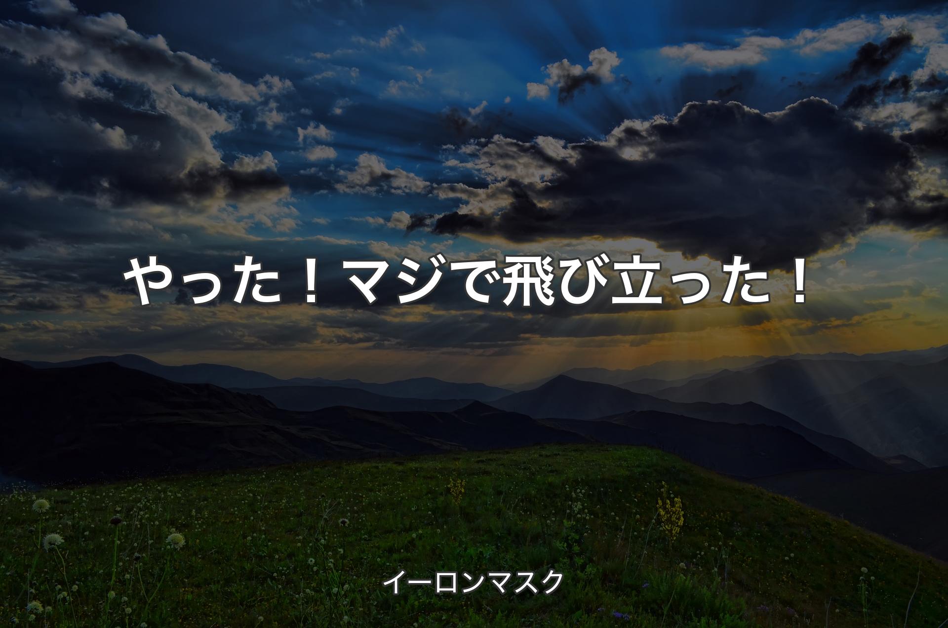 やった！マジで飛び立った！ - イーロンマスク