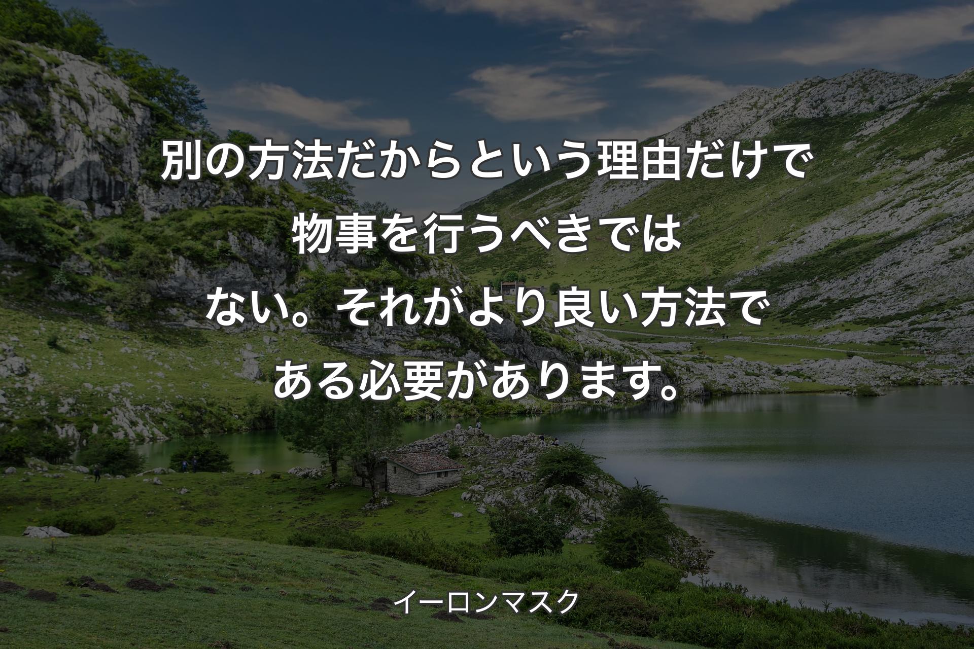 【背景1】別の方法だからという理由だけで物事を行うべきではない。それがより良い方法である必要があります。 - イーロンマスク