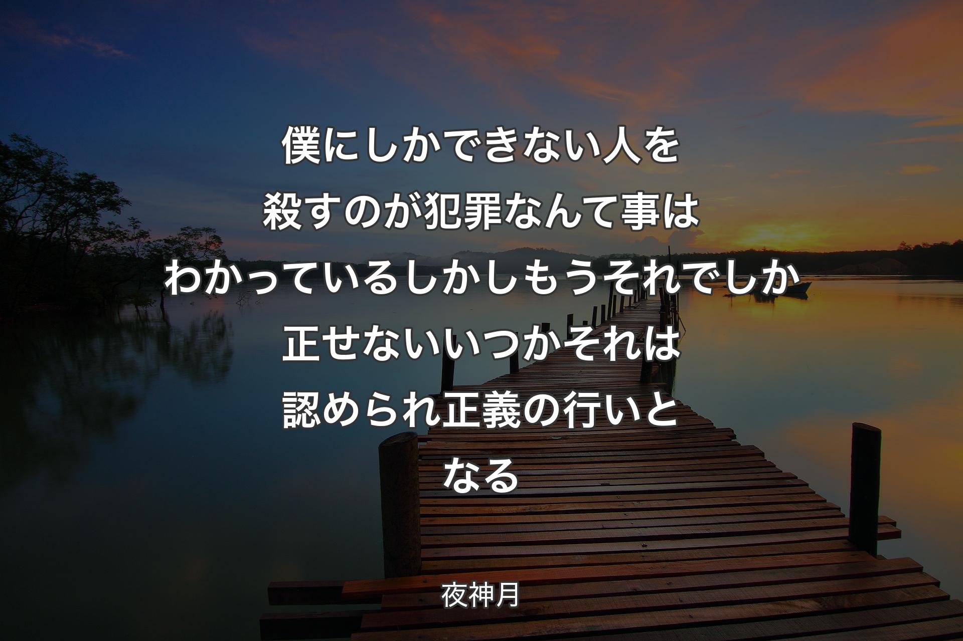 【背景3】僕にしかできない 人を殺すのが犯罪なんて事はわかっているしかしもう それでしか正せない いつかそれは認められ 正義の行いとなる - 夜神月